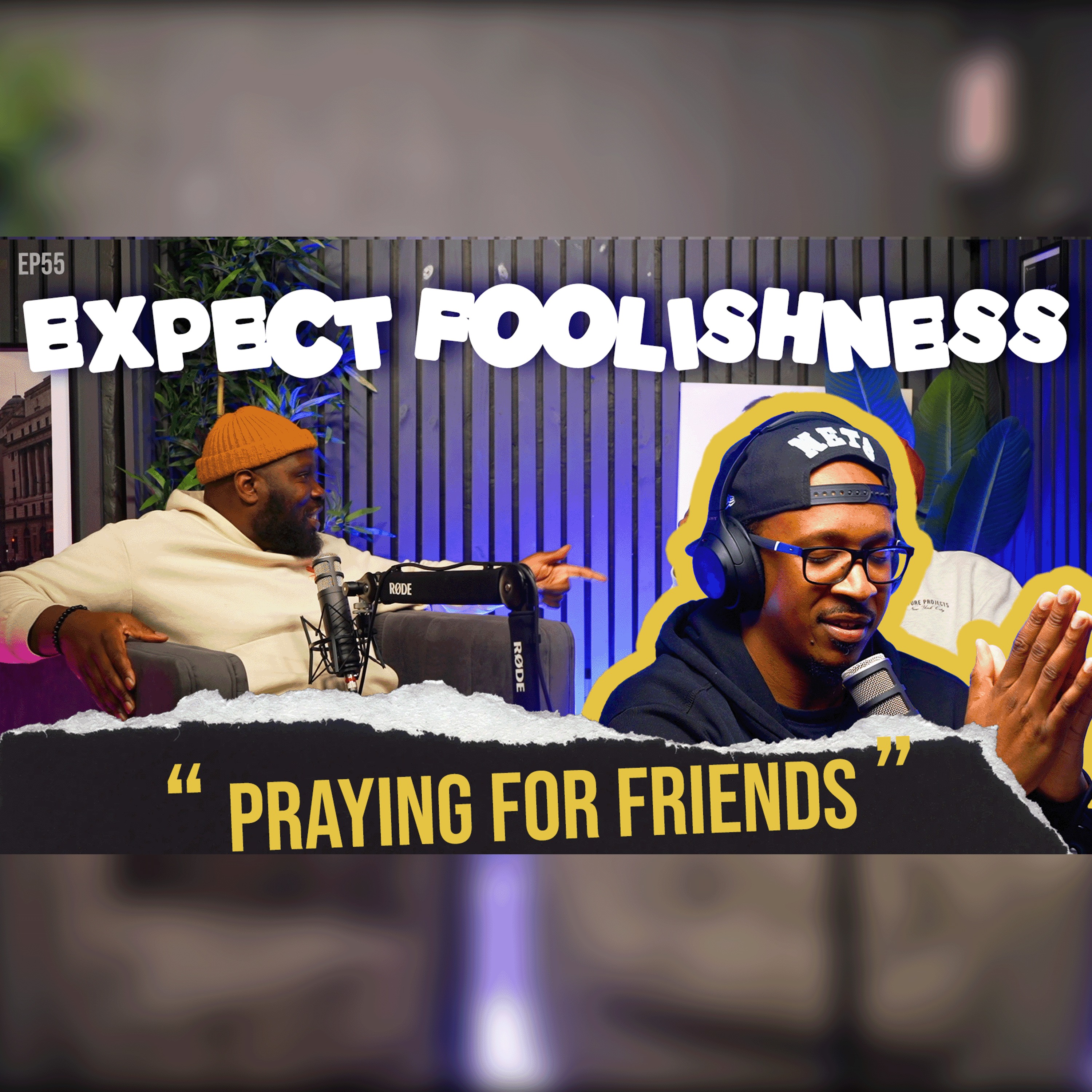 PRAYING FOR FRIENDS | EP55 |EXPECT FOOLISHNESS