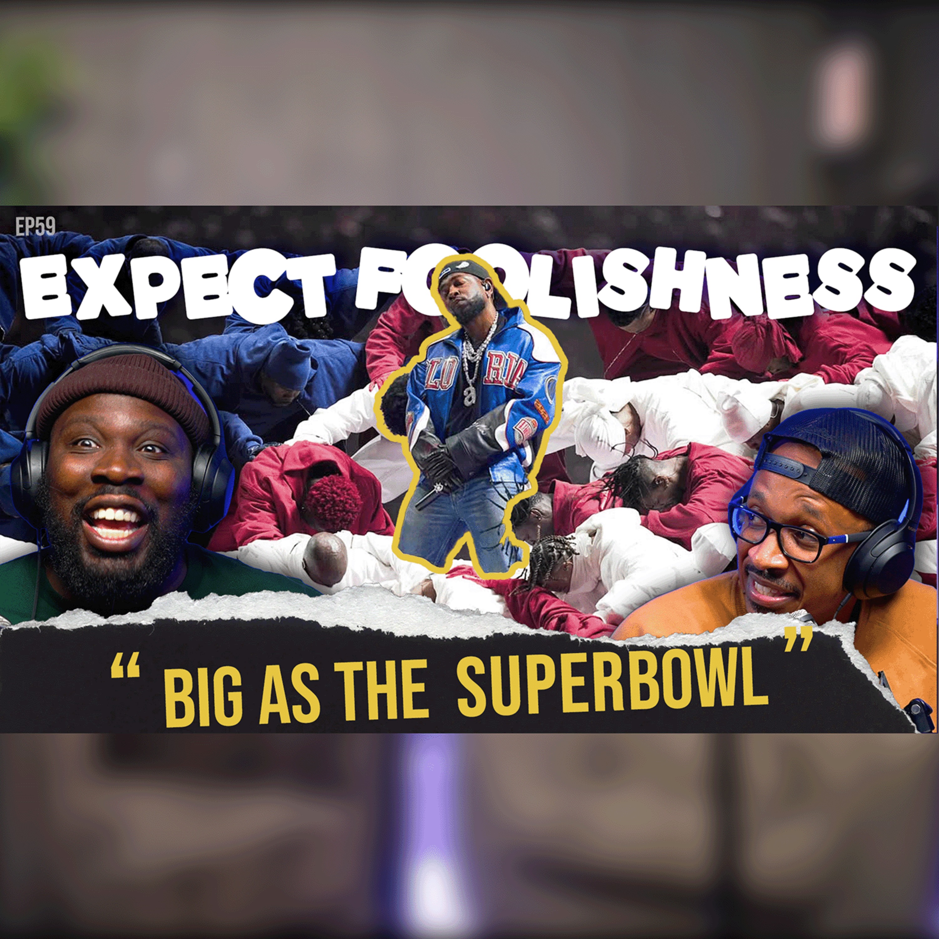 BIG AS THE SUPERBOWL | EP59 | EXPECT FOOLISHNESS #superbowl #kendricklamar