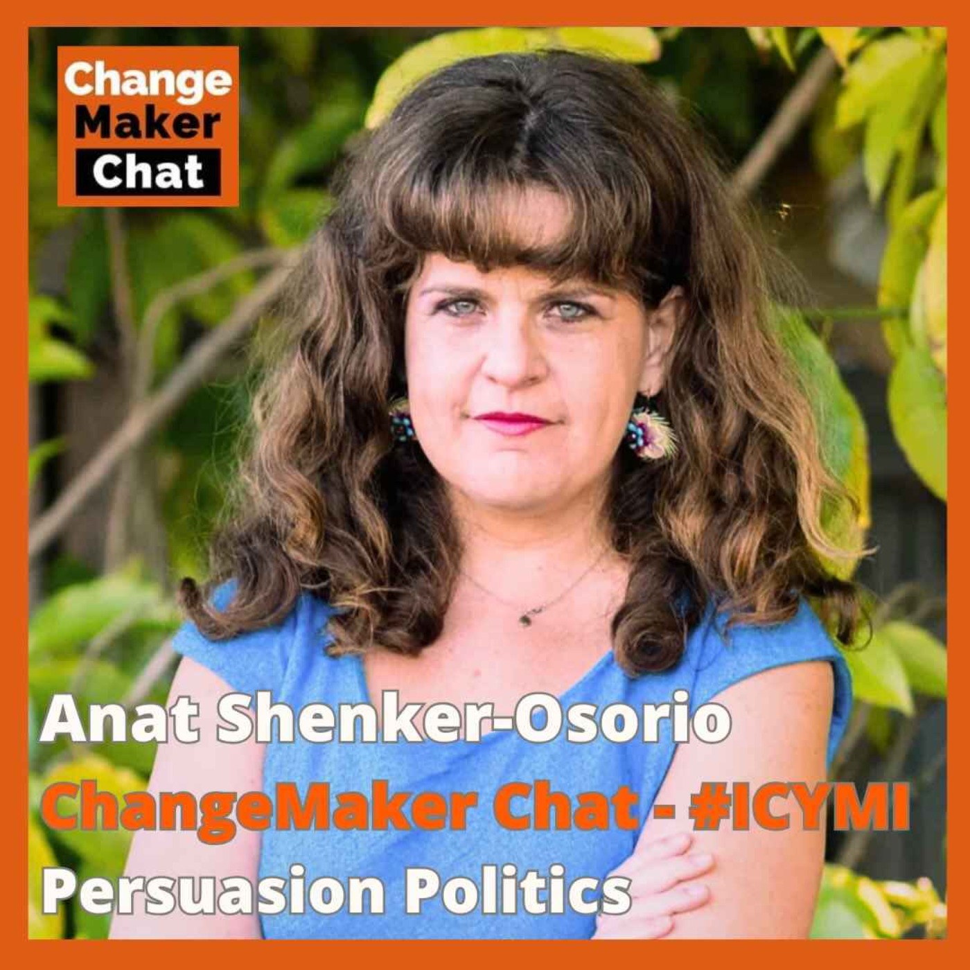 Anat Shenker-Osorio - ChangeMaker Chat #ICYMI - Persuasion Politics