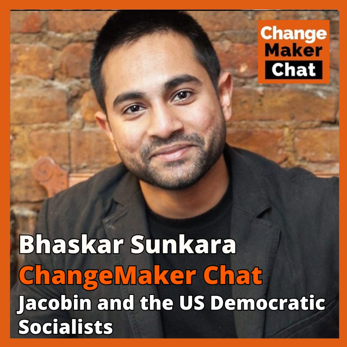 Bhaskar Sunkara - Changemaker Chat - Jacobin and the US Democratic Socialists