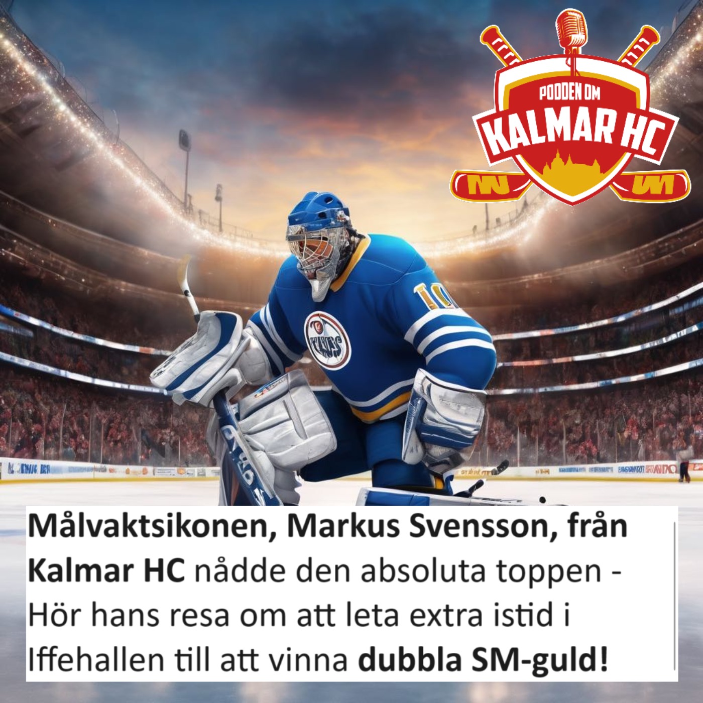 cover art for Målvaktsikonen, Markus Svensson, från Kalmar HC nådde den absoluta toppen - Hör hans resa om att leta extra istid i Iffehallen till att vinna dubbla SM-guld!