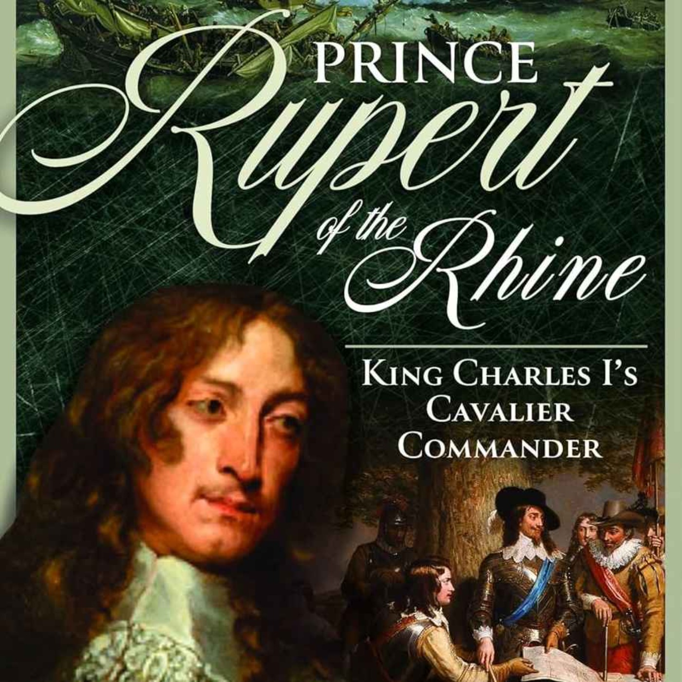 Prince Rupert of the Rhine: Nephew to Charles I, Uncle to George I with Mark Turnbull