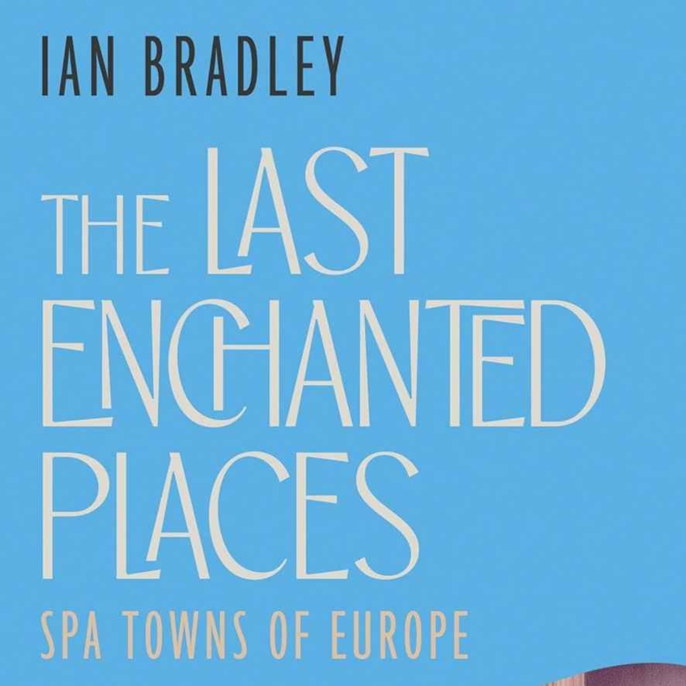 The Last Enchanted Places: Spa Towns of Europe with Ian Bradley