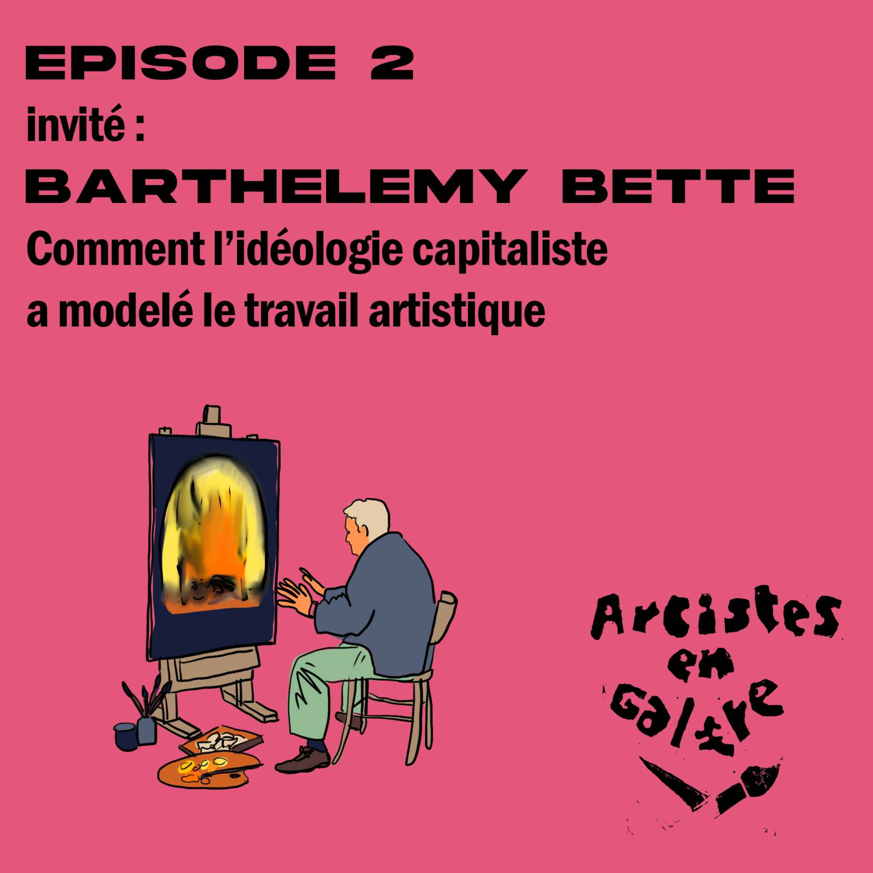 EP.2 Barthélémy Bette - Comment l'idéologie capitaliste a modelé le travail artistique ? episode artwork