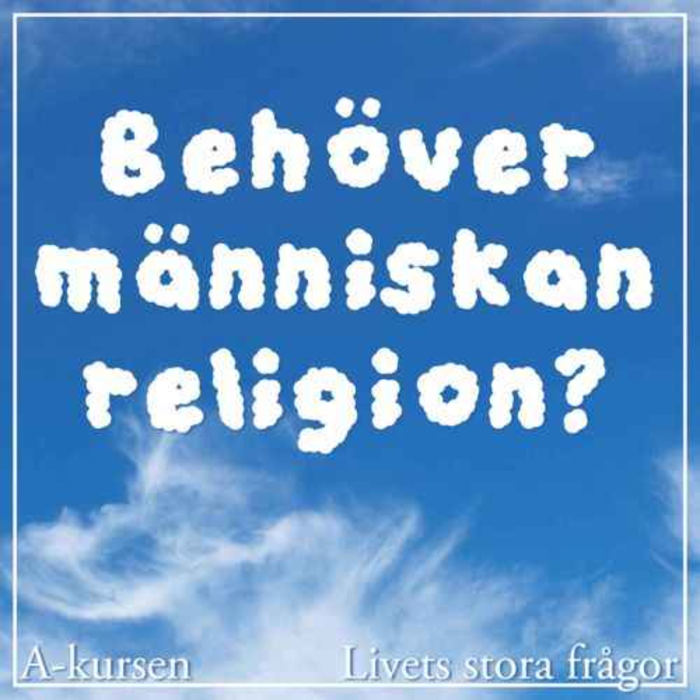 Behöver människan religion? (Livets stora frågor, del 8)