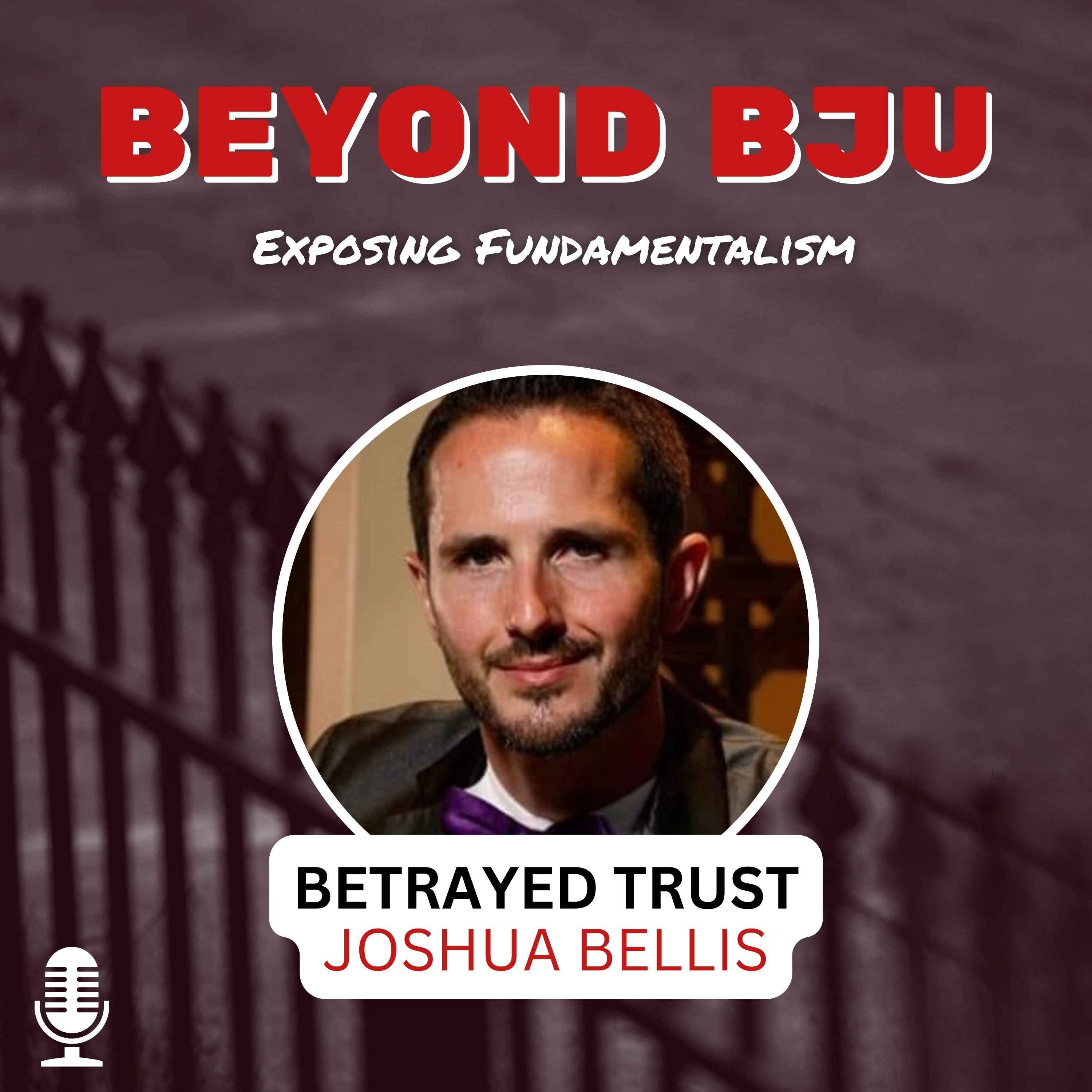 Ep. 9 - Betrayed Trust - Joshua Bellis