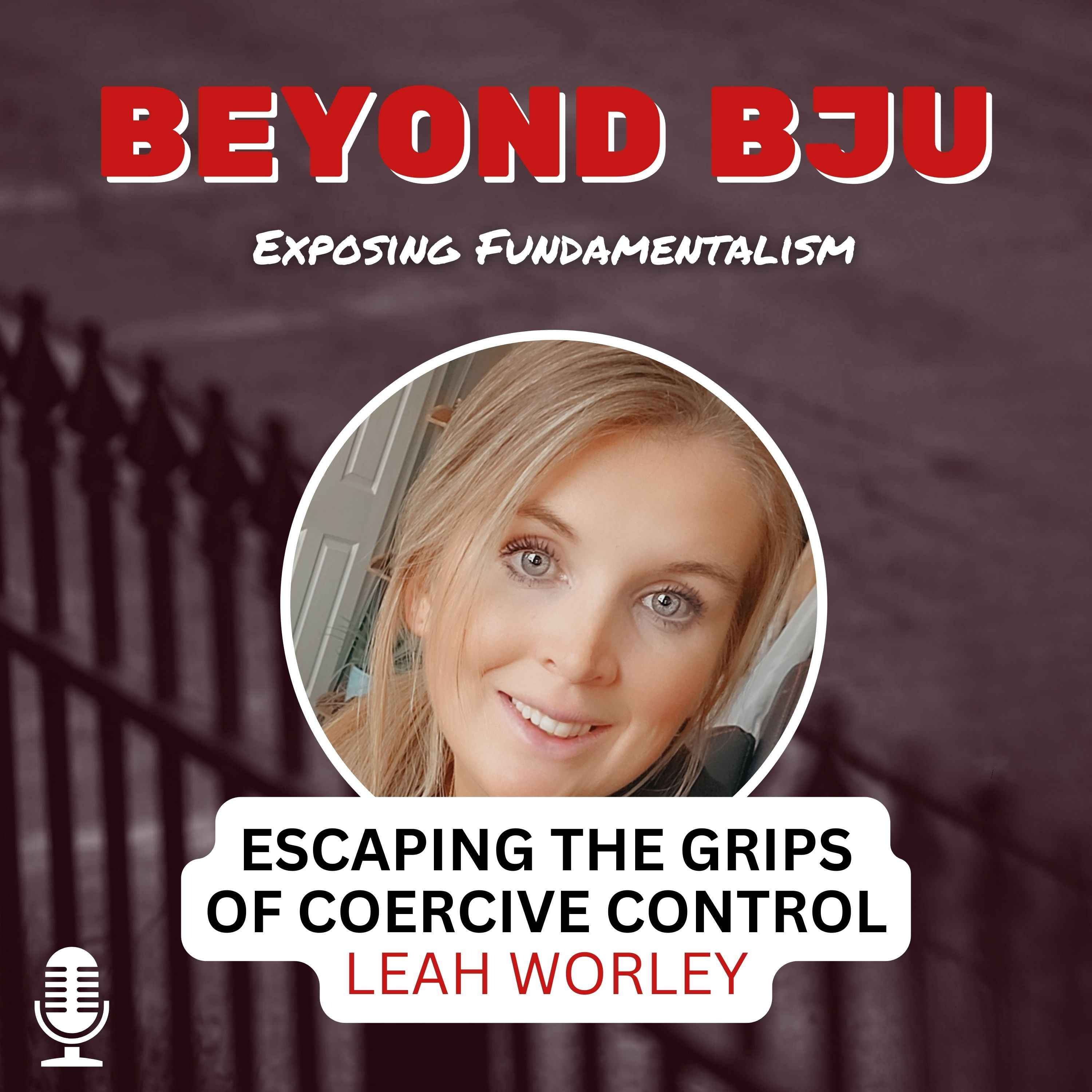 Ep. 10 - Escaping The Grips of Coercive Control - Leah Worley