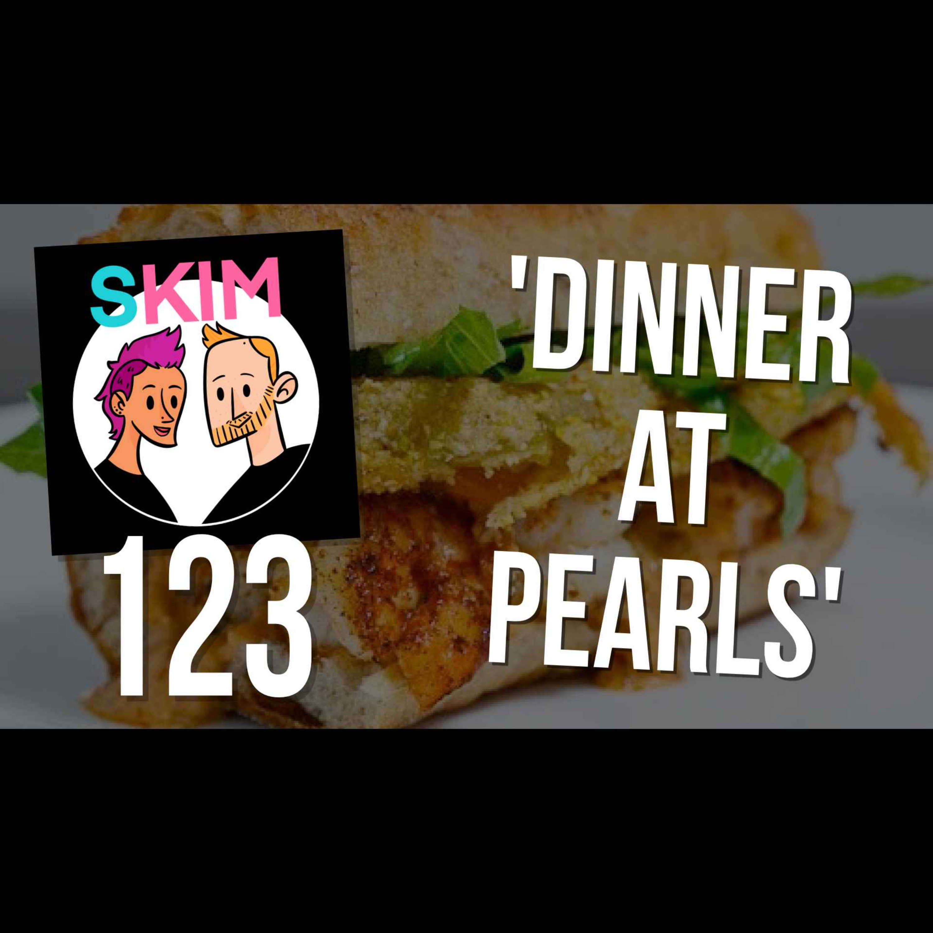 SKIM 123: Dinner at Pearls