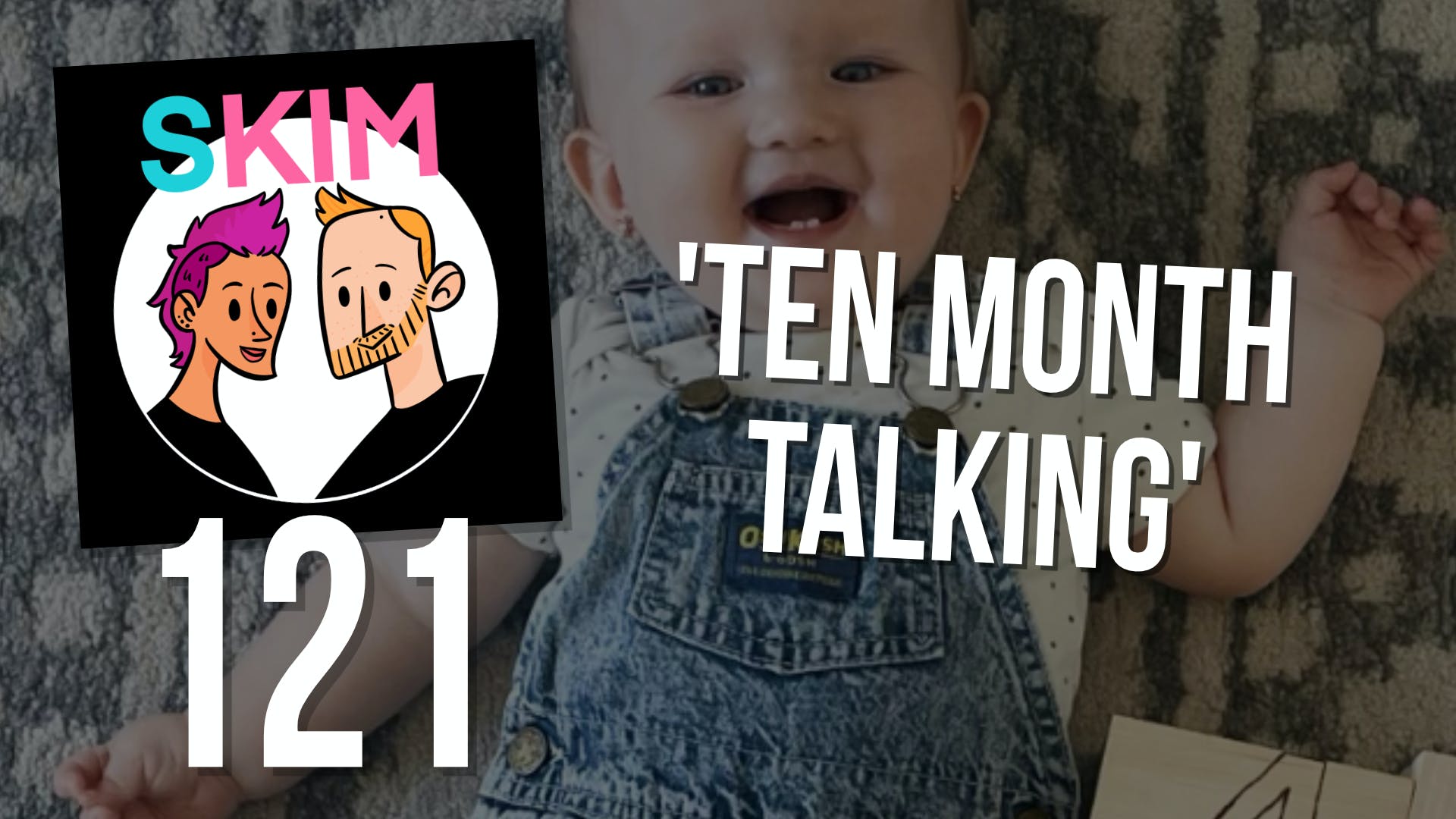 SKIM 121: Ten Month Talking