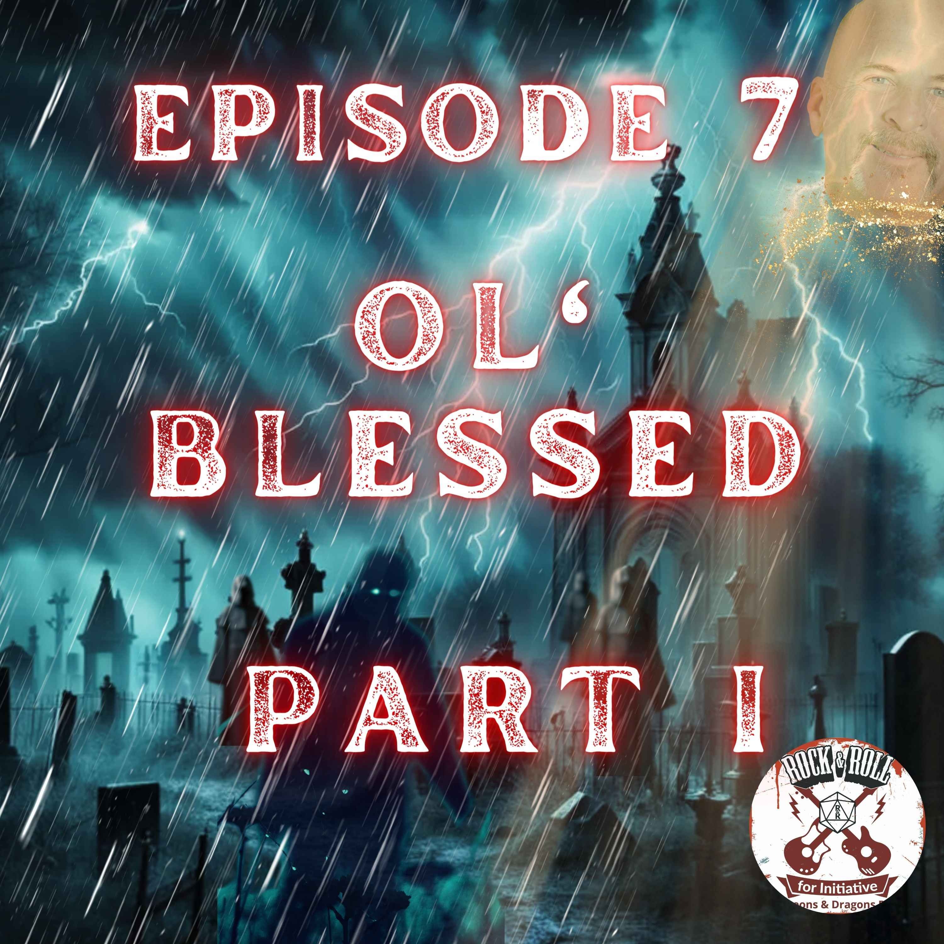 Ep. 7 - Ol' Blessed: PART I