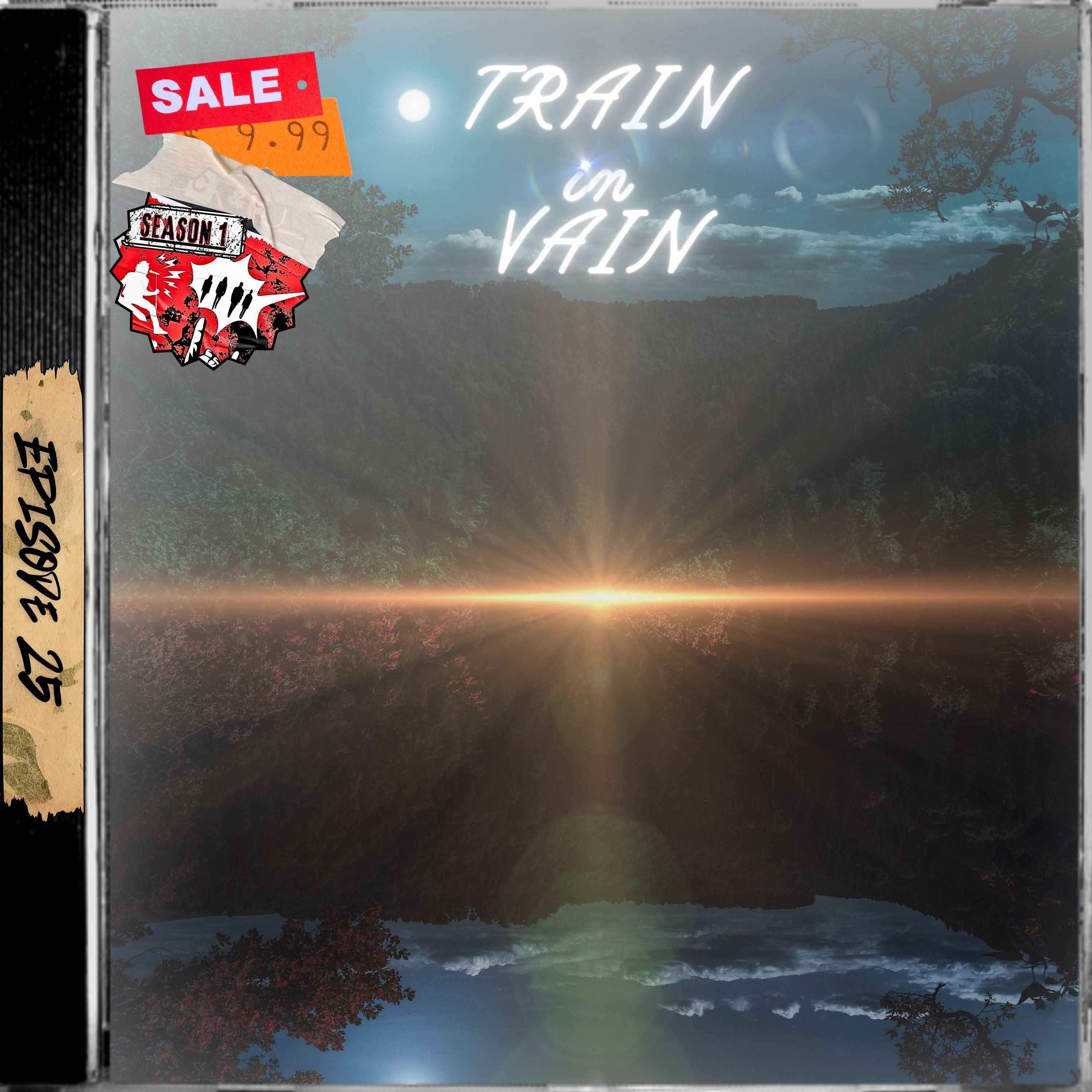 Ep. 25 - Train in Vain