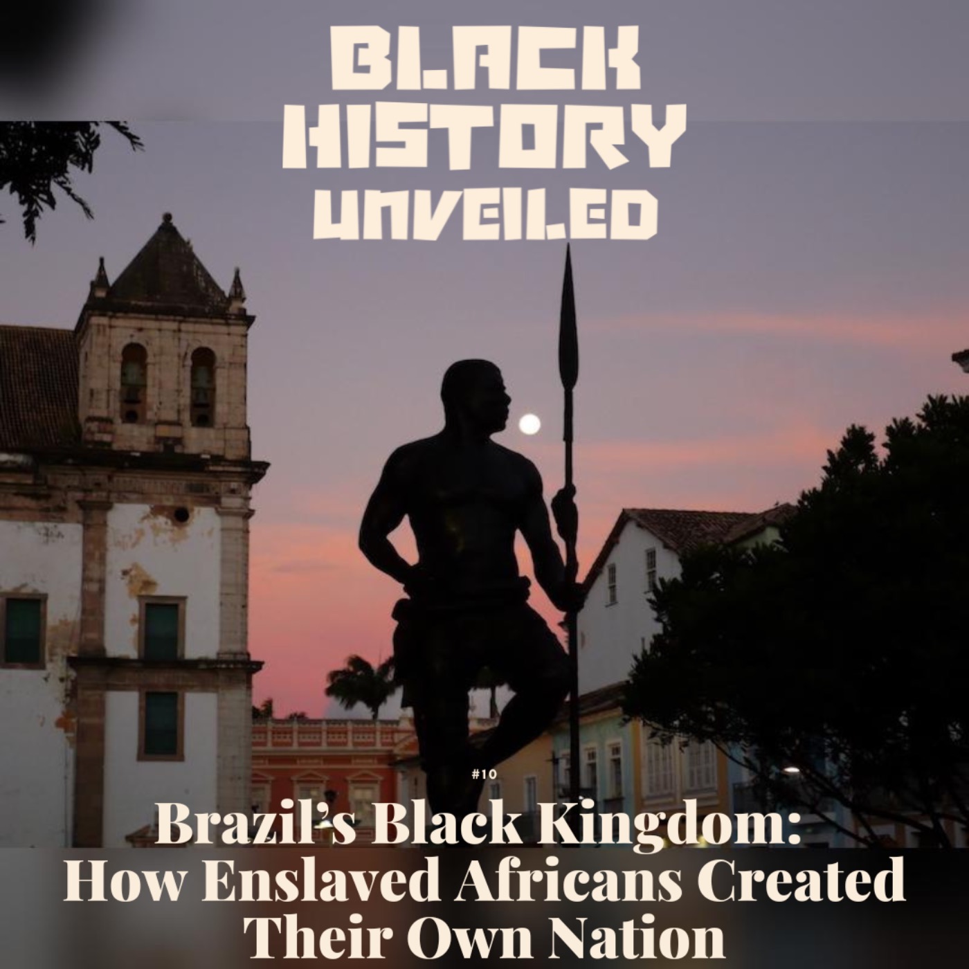 #10: Brazil’s Black Kingdom: How Enslaved Africans Created Their Own Nation