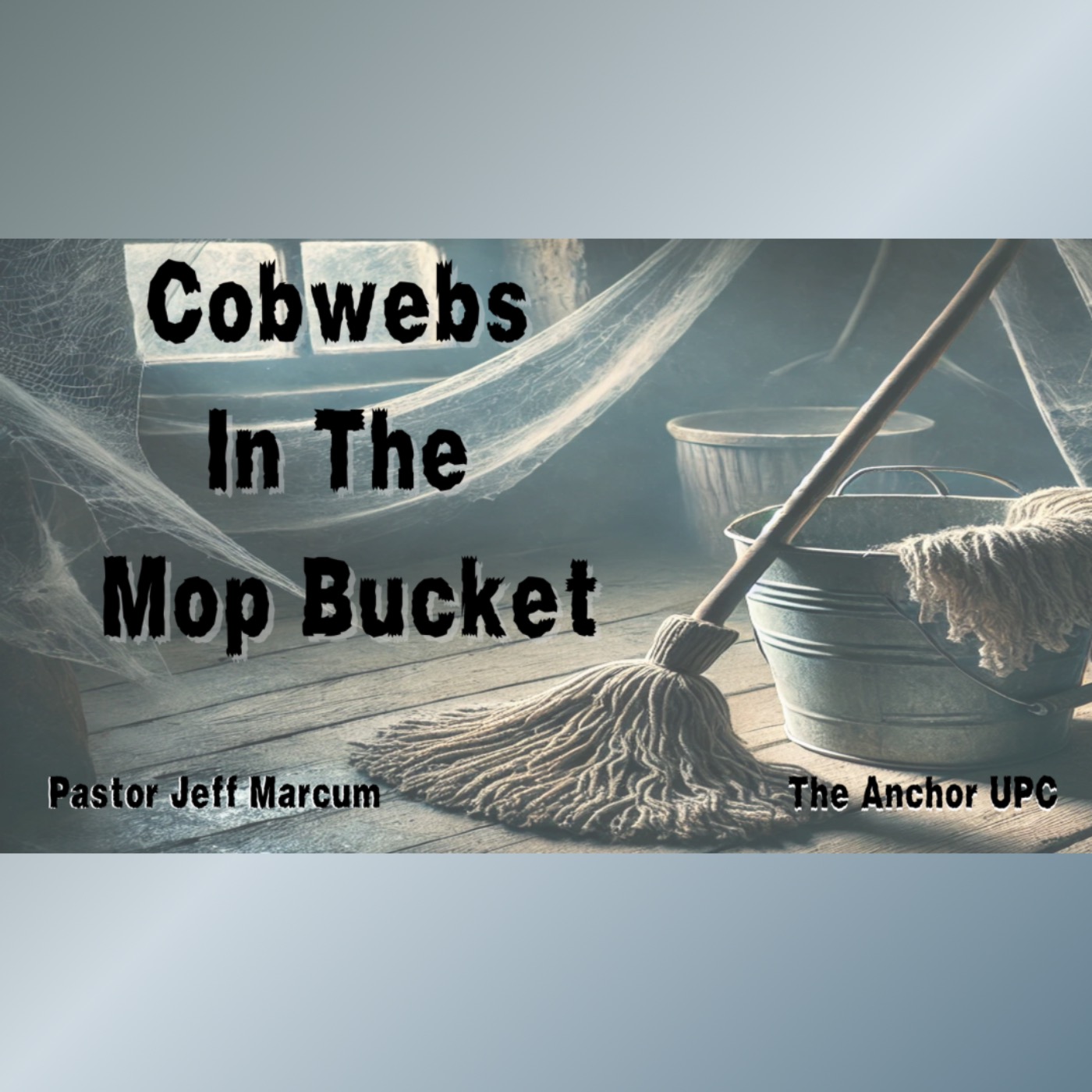 Cobwebs in the Mop Bucket - Pastor Jeff Marcum episode artwork