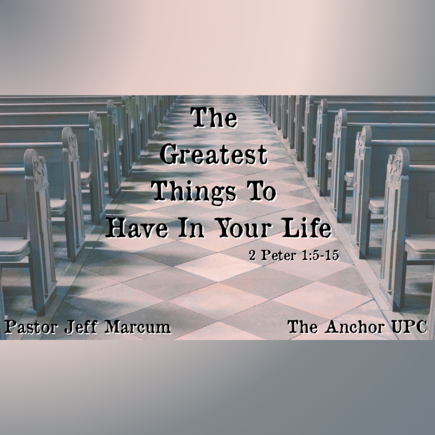 "The Greatest Things To Have In Your Life" - Pastor Jeff Marcum episode artwork