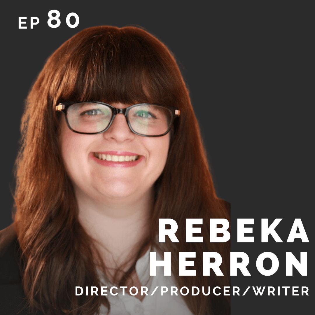 EP 80: Rebeka Herron: Director/Producer/Writer