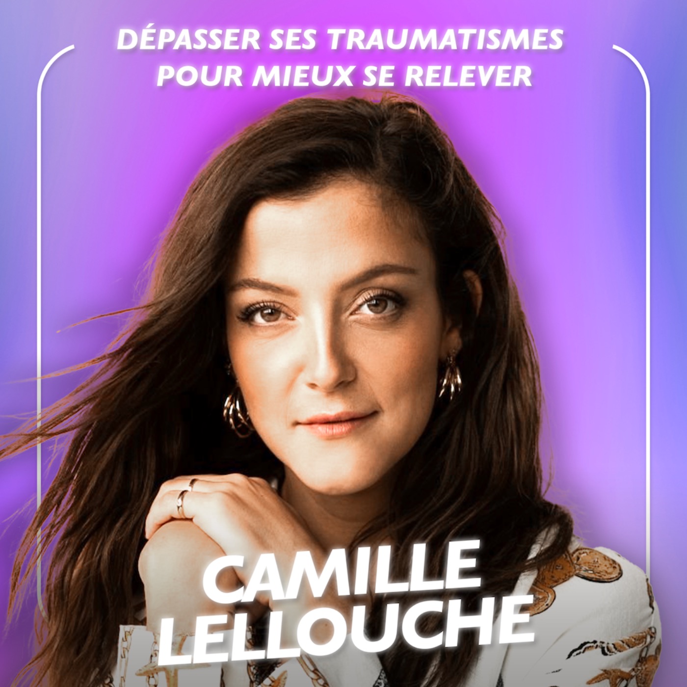 Camille Lellouche, Dépasser ses traumatismes pour mieux se relever