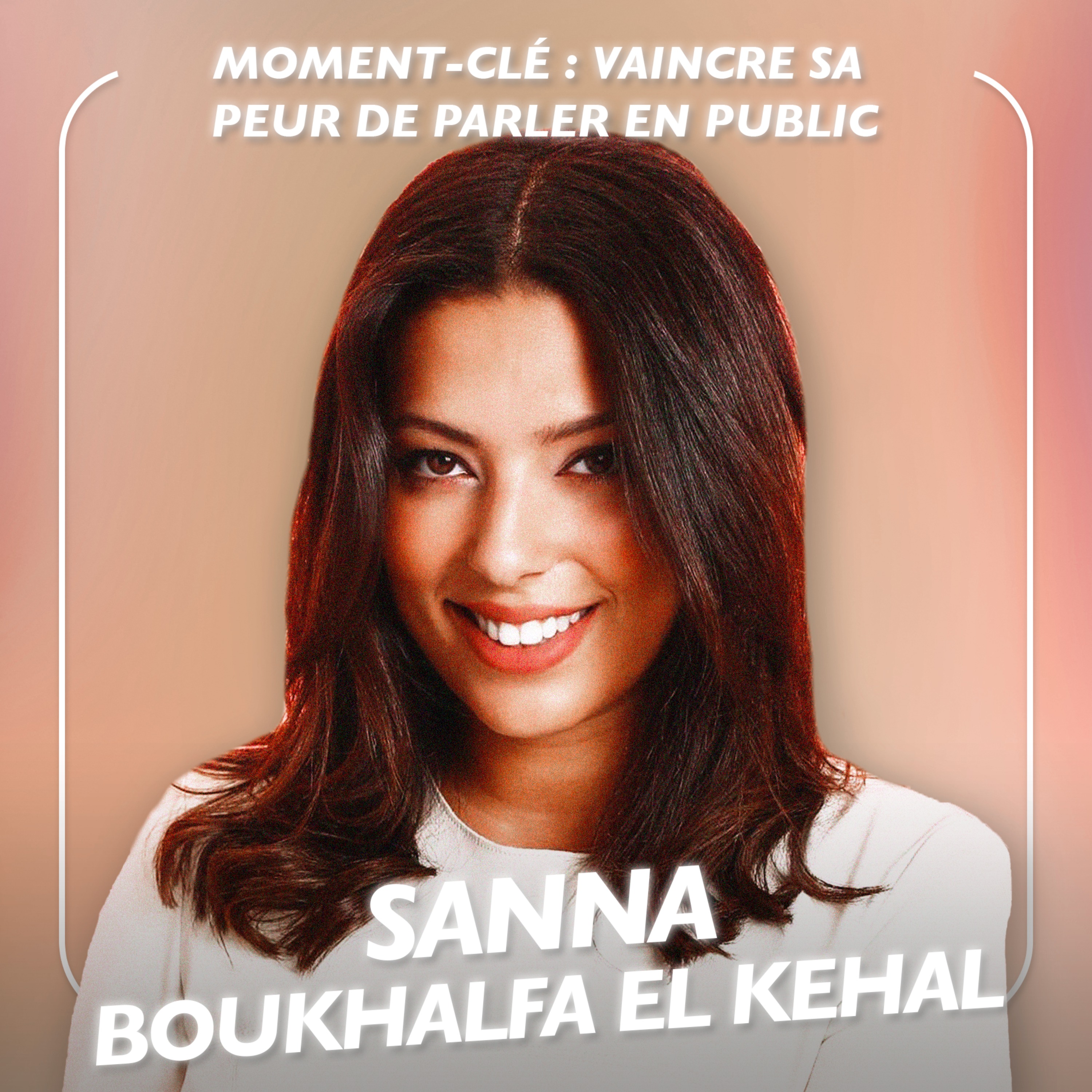 [MOMENT-CLÉ] Vaincre sa peur de parler en public avec Sanna Boukhalfa el Kehal