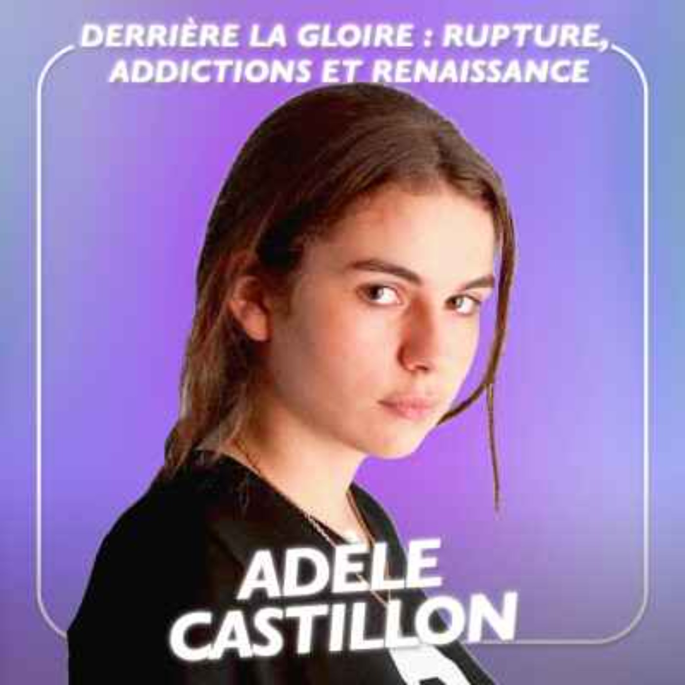 Adèle Castillon, Chanteuse - Derrière la gloire : rupture, addictions et renaissance [BEST-OF]