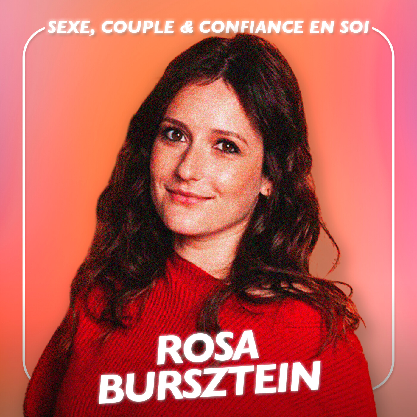 Rosa Bursztein, Comédienne - Sexe, Couple & Confiance en soi