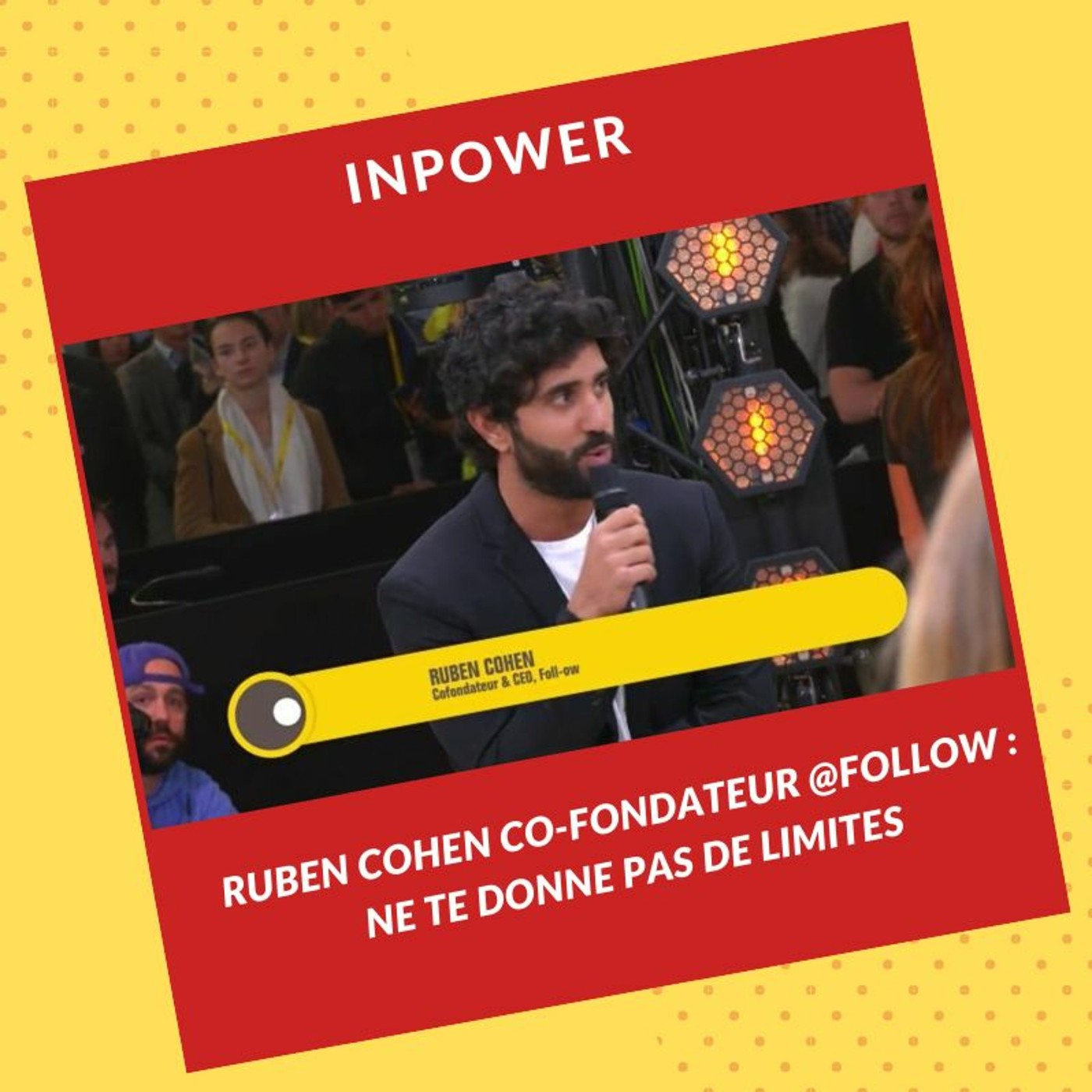 Ruben Cohen, Co-Fondateur @Follow : Ne te donne pas de limites