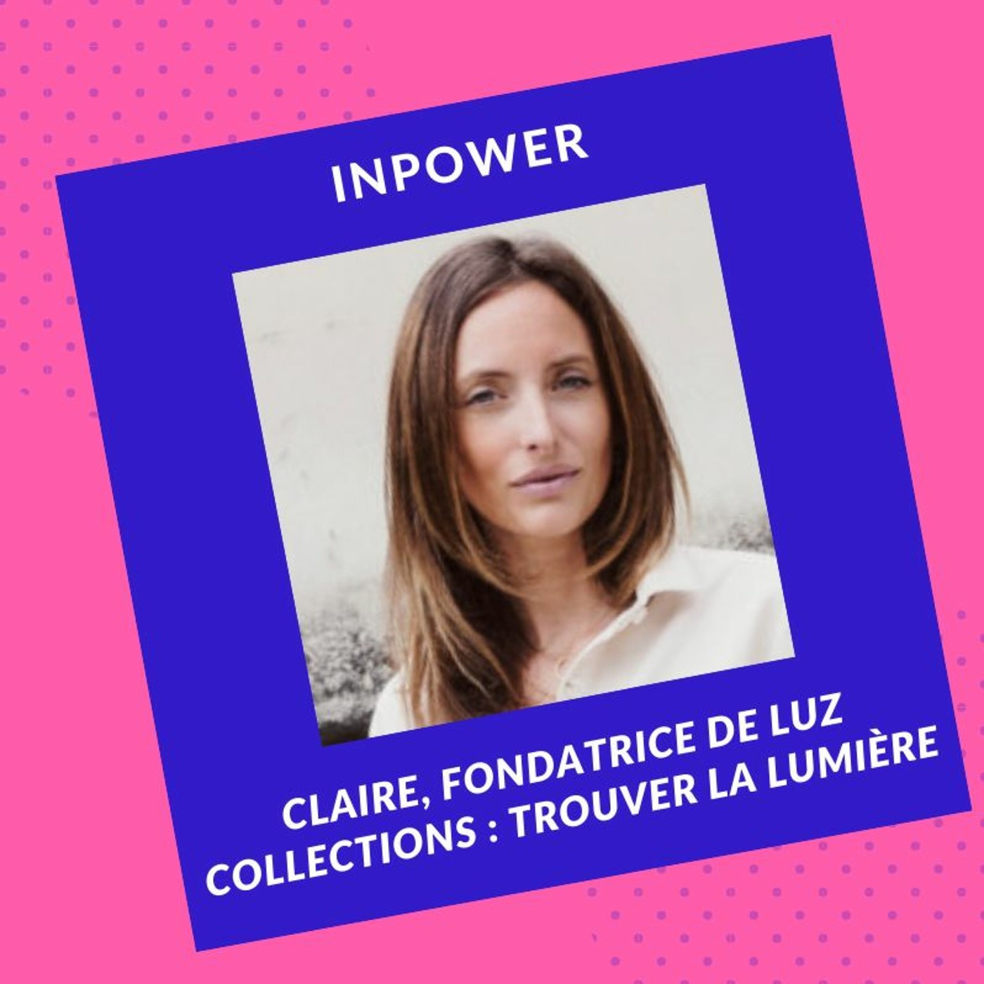 Claire, fondatrice de Luz Collections - Trouver la lumière