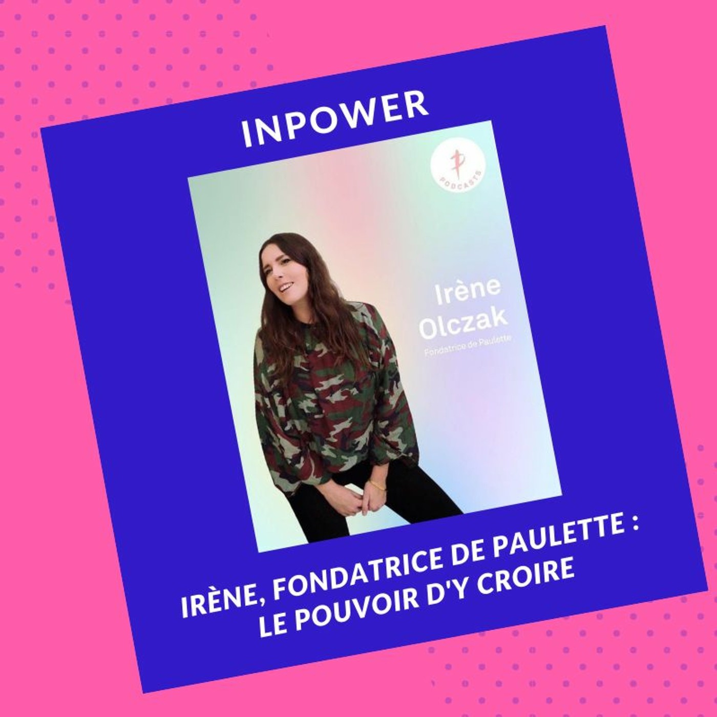 Irène, fondatrice de Paulette - Le pouvoir d'y croire