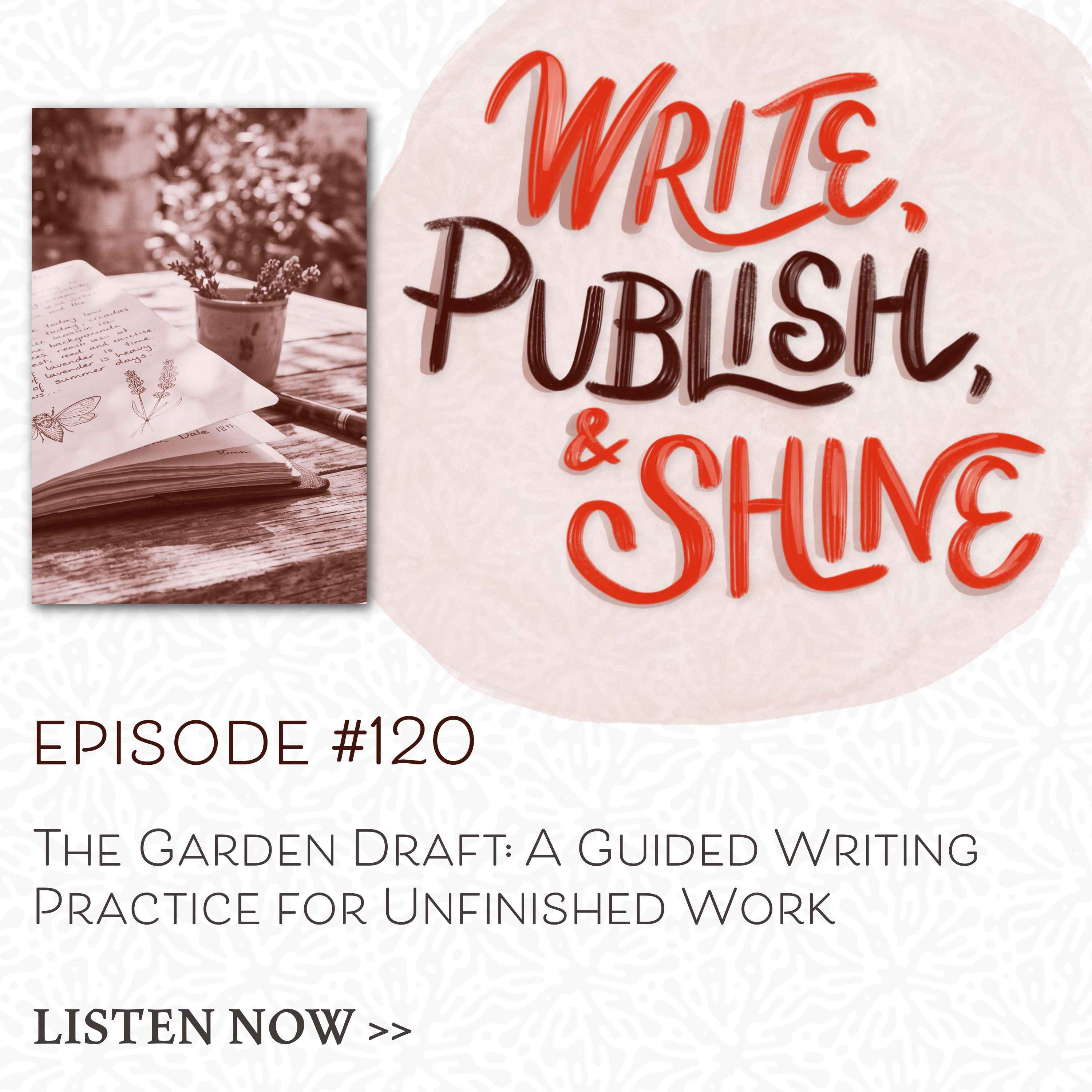 #120 The Garden Draft: A Guided Writing Practice for Unfinished Work episode artwork
