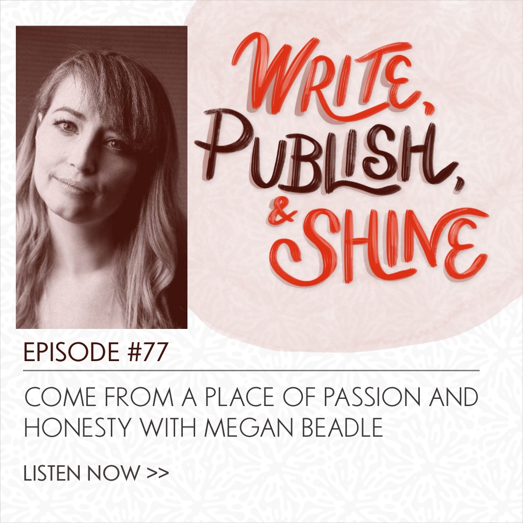 #77 Come From a Place of Passion and Honesty in Your Writing Life