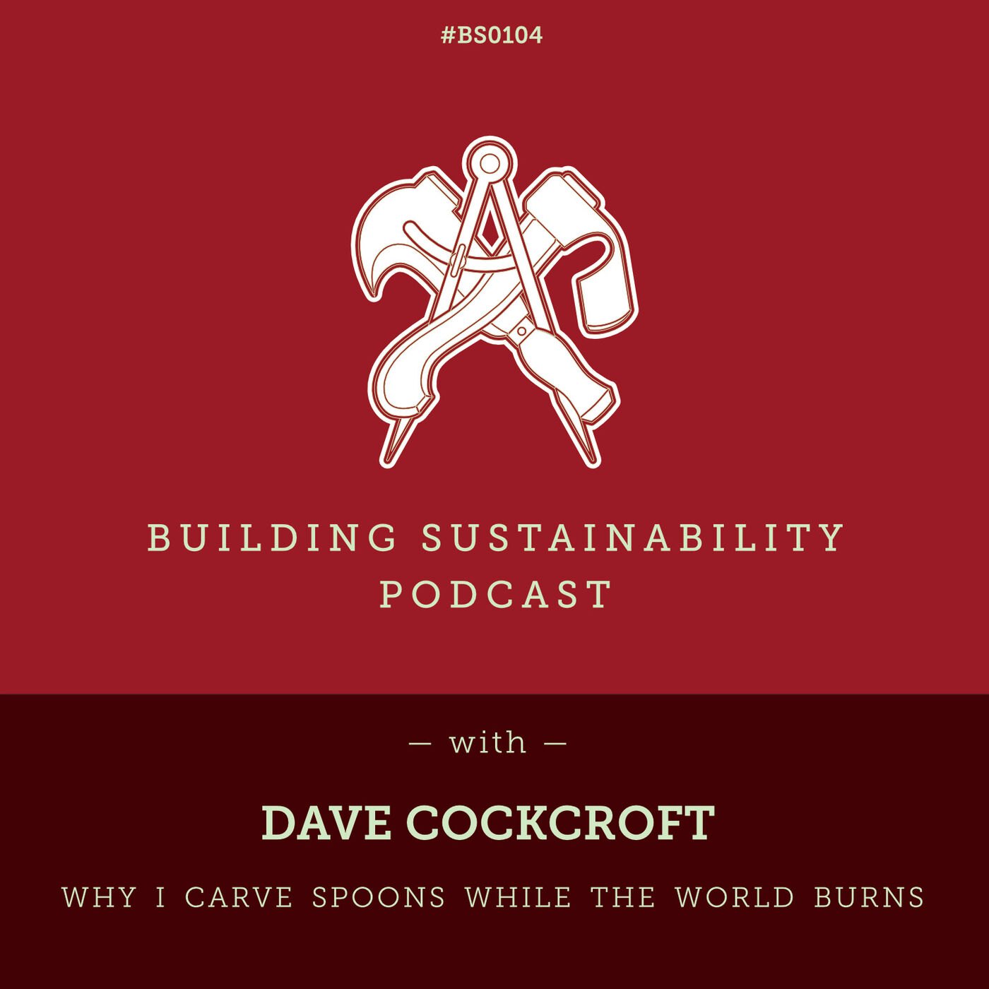 Why I carve spoons while the world burns - Dave Cockcroft - BS104