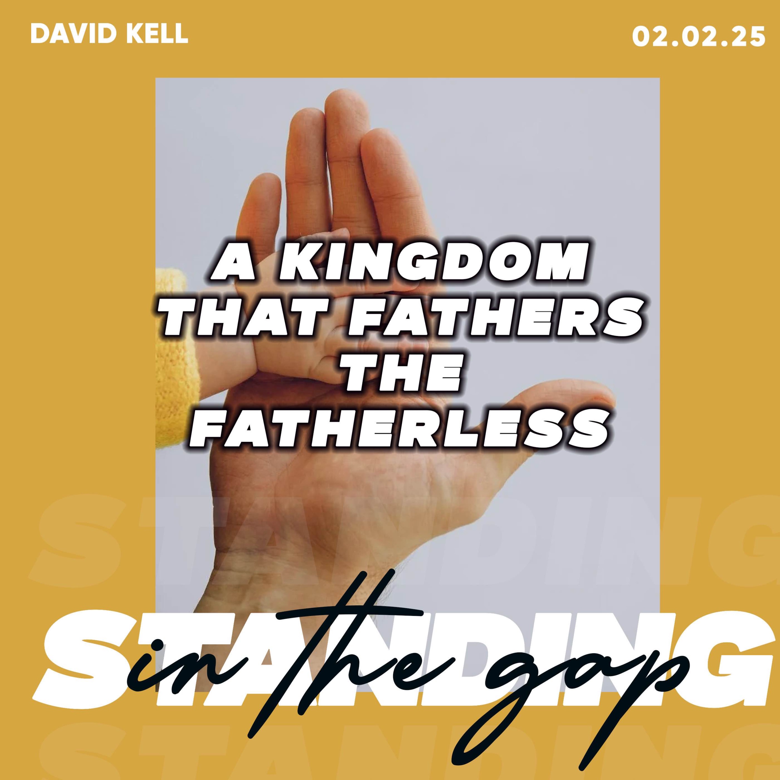 A Kingdom That Fathers The Fatherless- David Kell 02.02.25