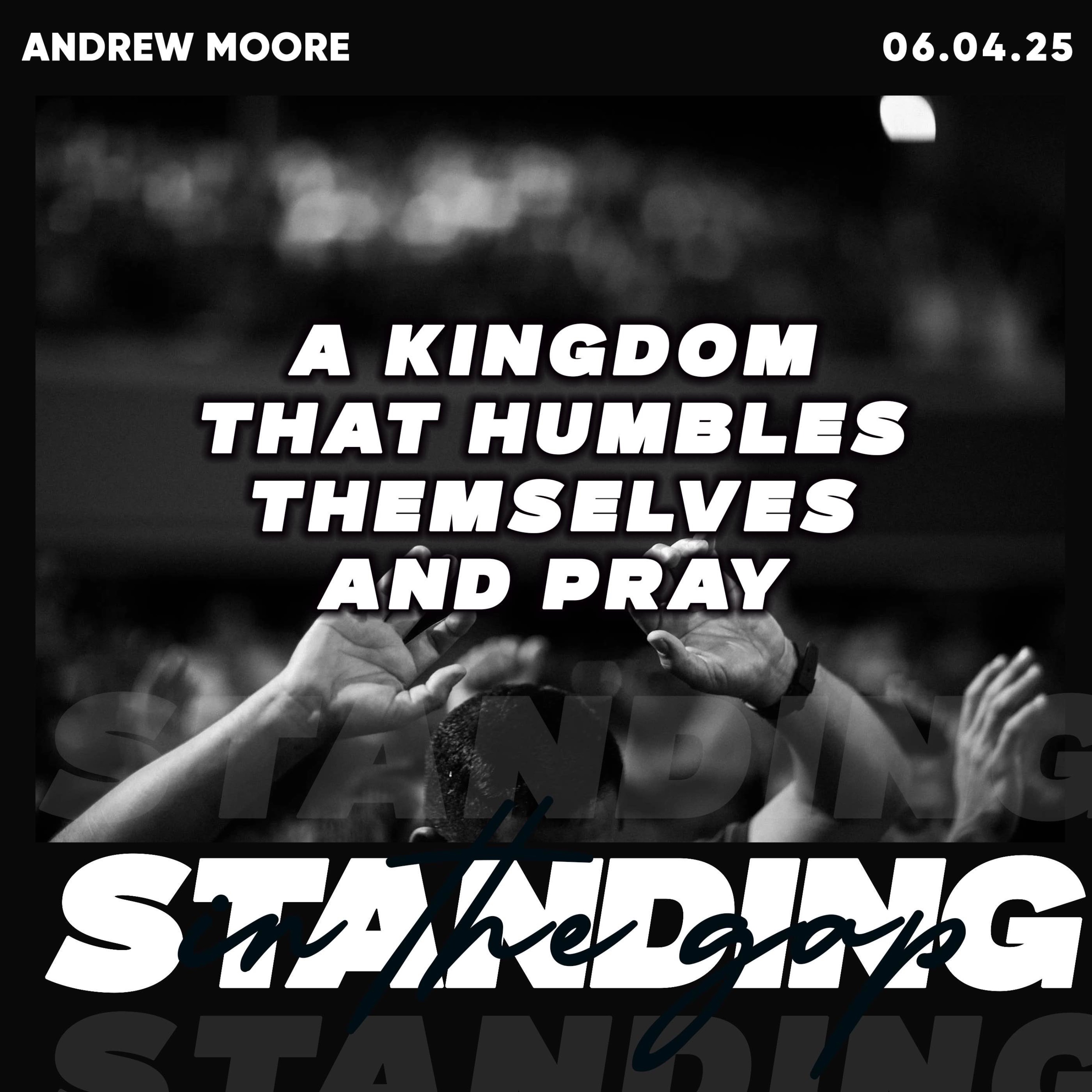 A Kingdom That Humbles Themselves and Pray- Andrew Moore 06.04.25 episode artwork