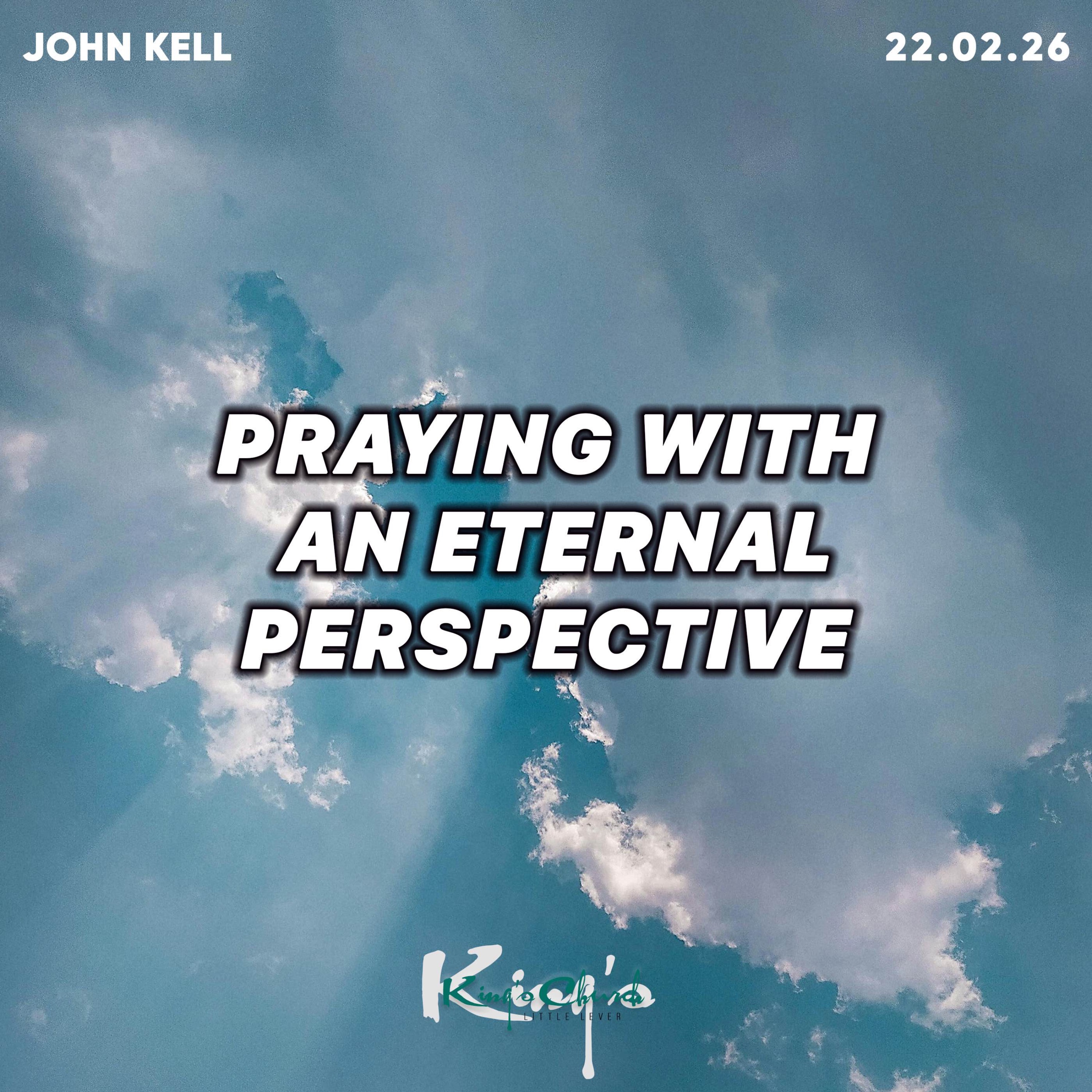 Praying with an Eternal Perspective-John Kell 22.02.26