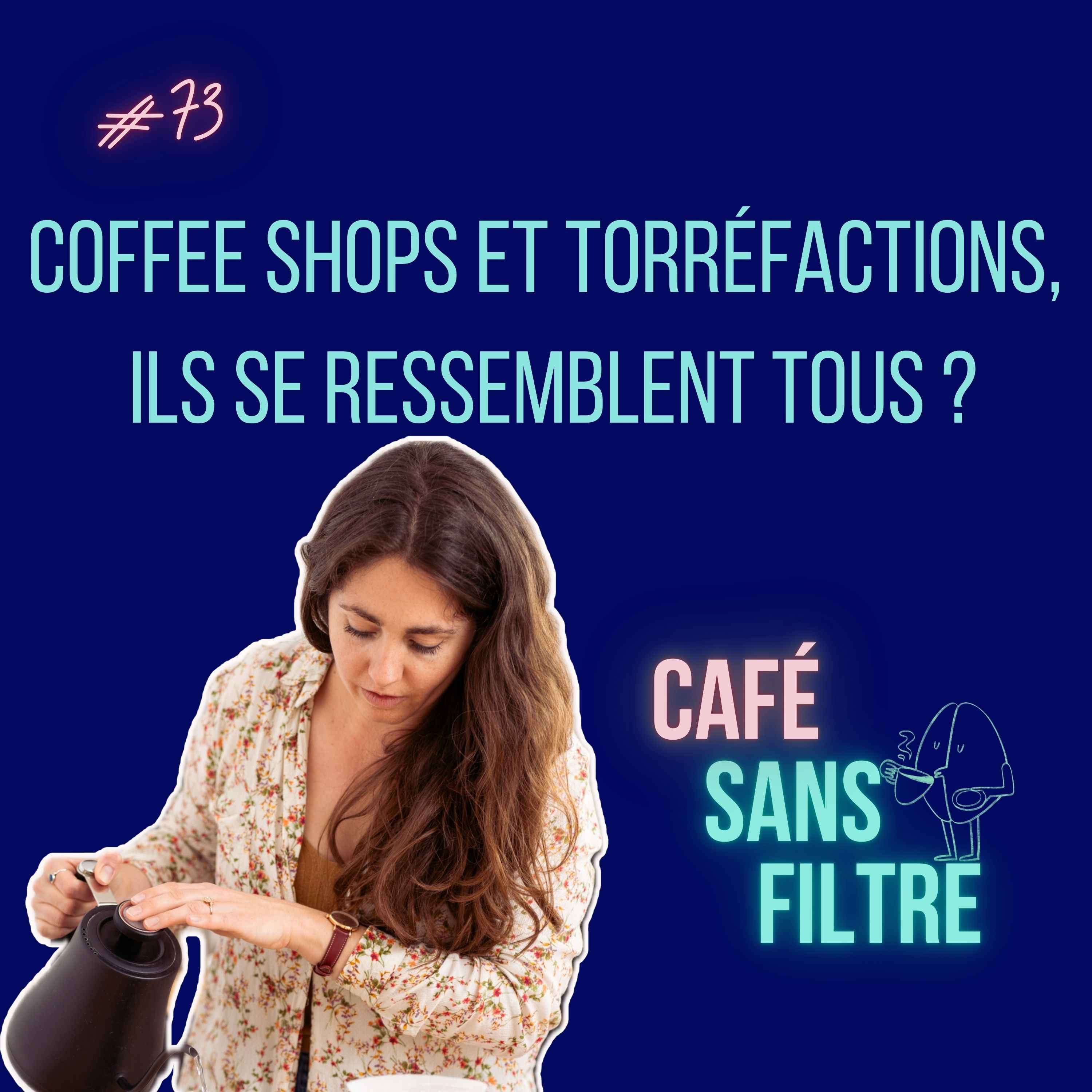 #73 Coffee shops et torréfactions, ils se ressemblent tous ?