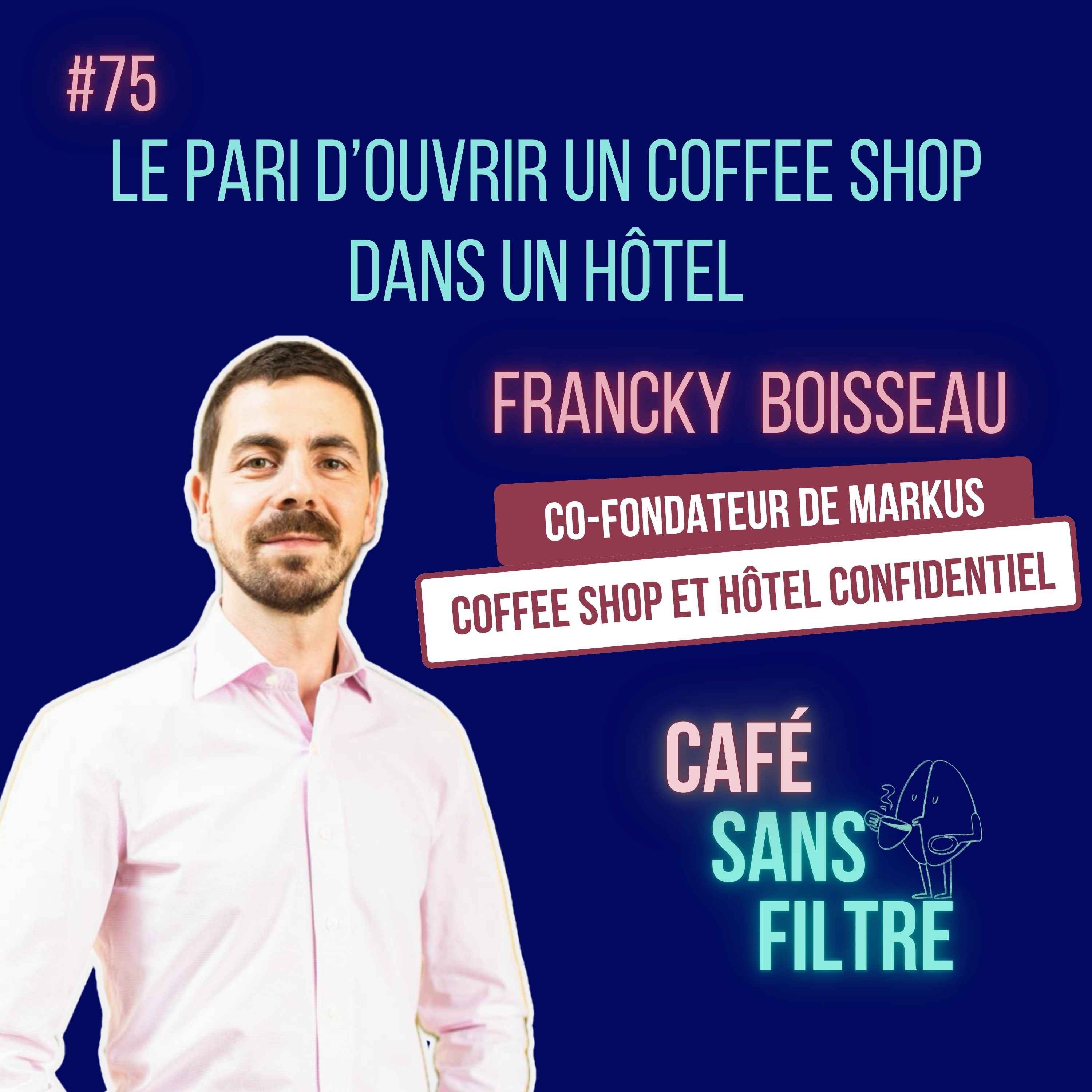 #75 Le Pari d'ouvrir un coffee shop dans un hôtel avec Francky Boisseau, co-fondateur du Markus