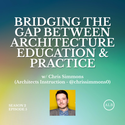 Bridging the Gap between Architecture Education and Practice (w/ Chris Simmons) - S2E5