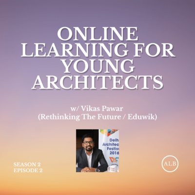 Online Learning for Young Architects (with Vikas Pawar, Rethinking The Future/Eduwik) - S2E2