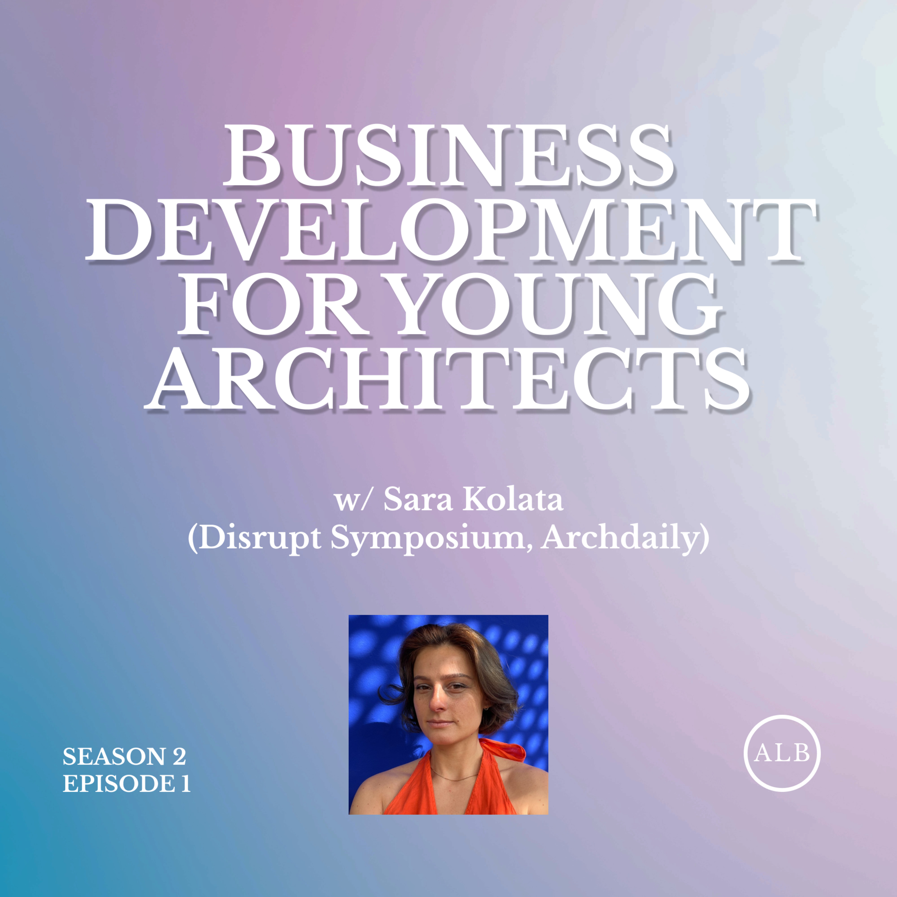 Business Development in Architecture - w/ Sara Kolata | S2E1