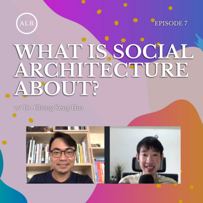EP7 - What is Social Architecture About? w/ Dr. Chong Keng Hua