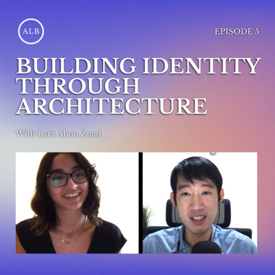 EP5 - Building Identity Through Architecture w/ Lara Abou Znad