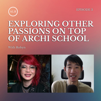 EP3 - Exploring Other Passions On Top Of Architecture w/ Robyn