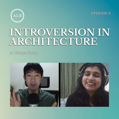 EP2 - Introversion in Architecture (w/ Shreya Sinha)