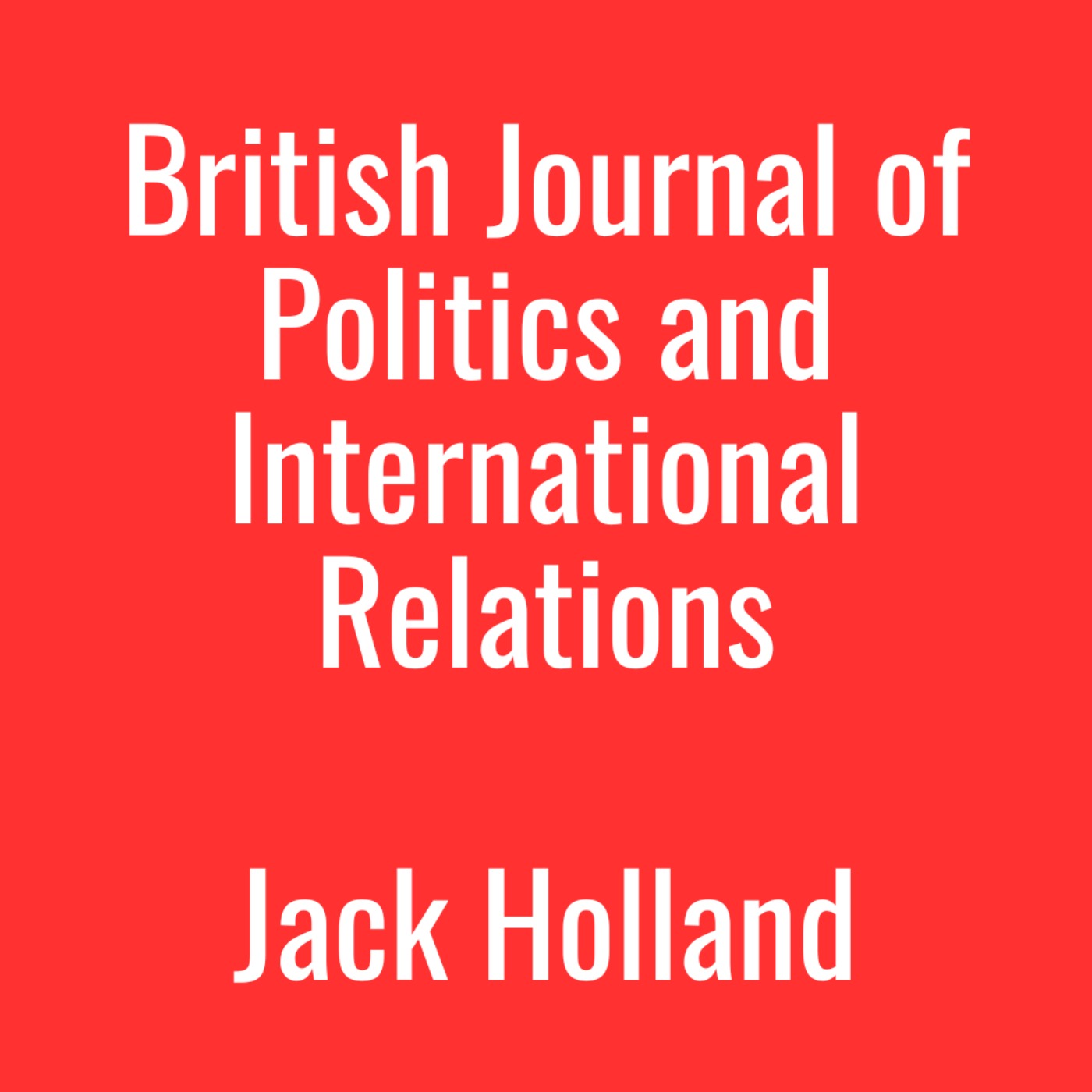 British Journal of Politics and International Relations - Jack Holland | Ep. 7 (2026)
