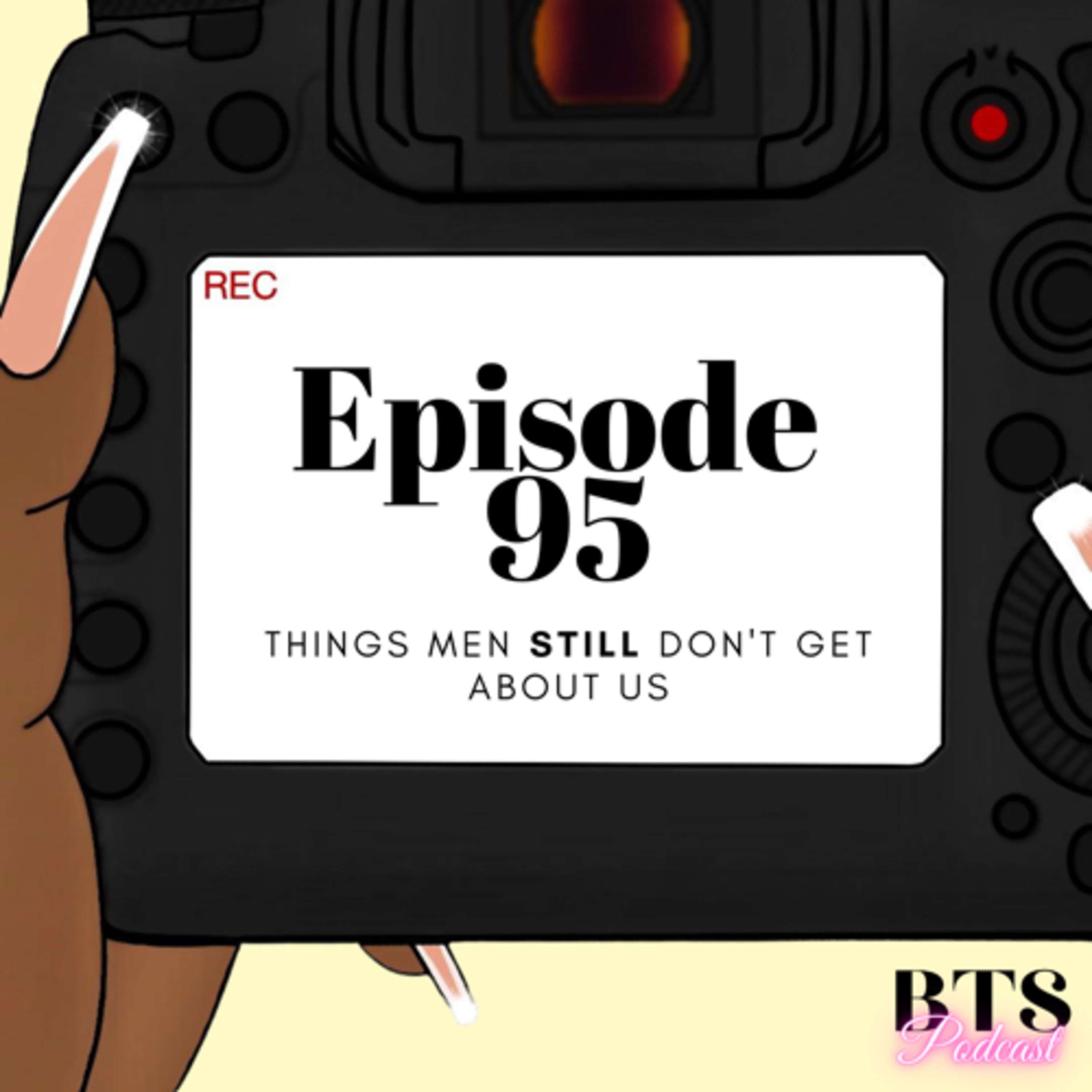 BTS | EP. 95 - THINGS MEN STILL DON’T GET ABOUT US