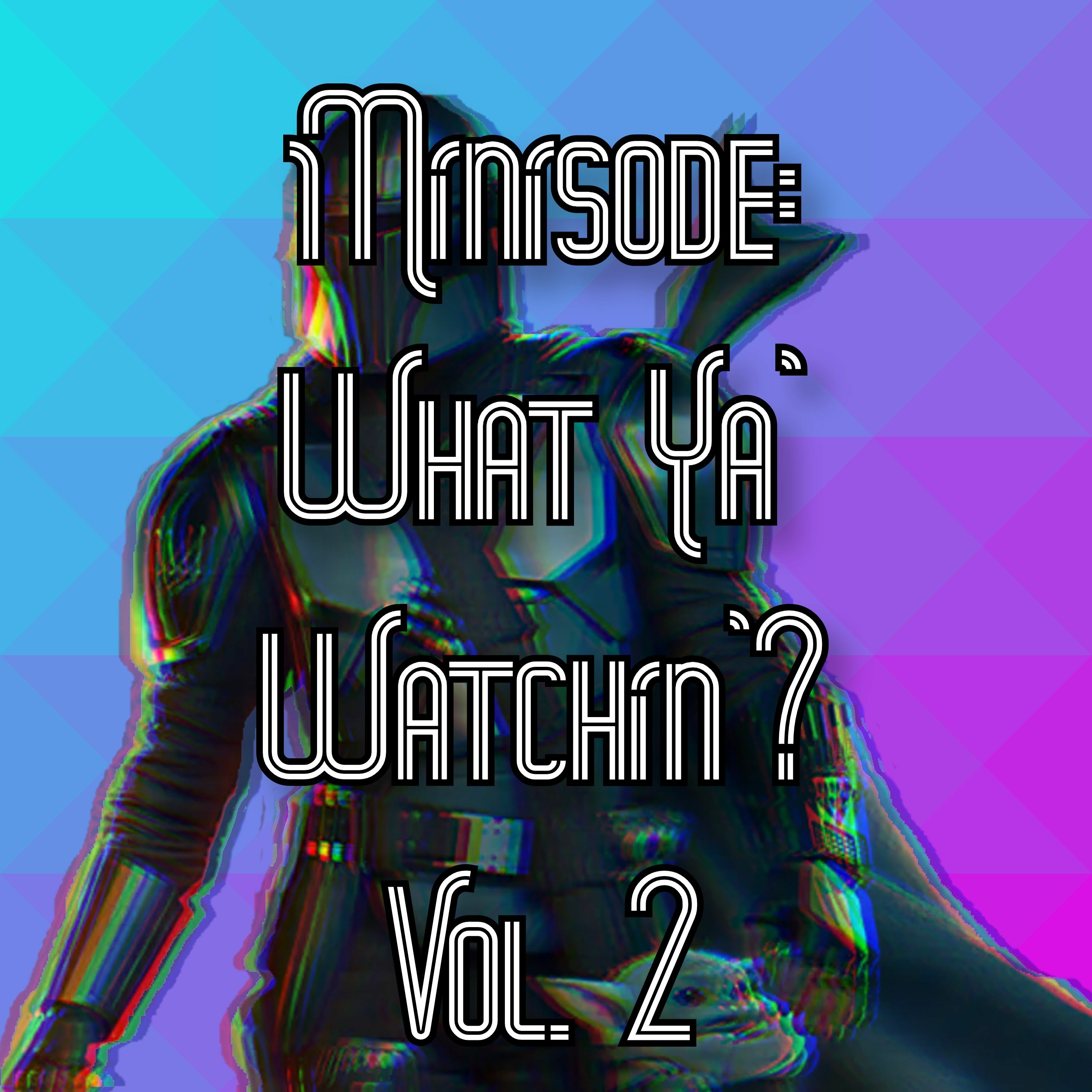 Minisode: What Ya' Watchin'? Vol. 2