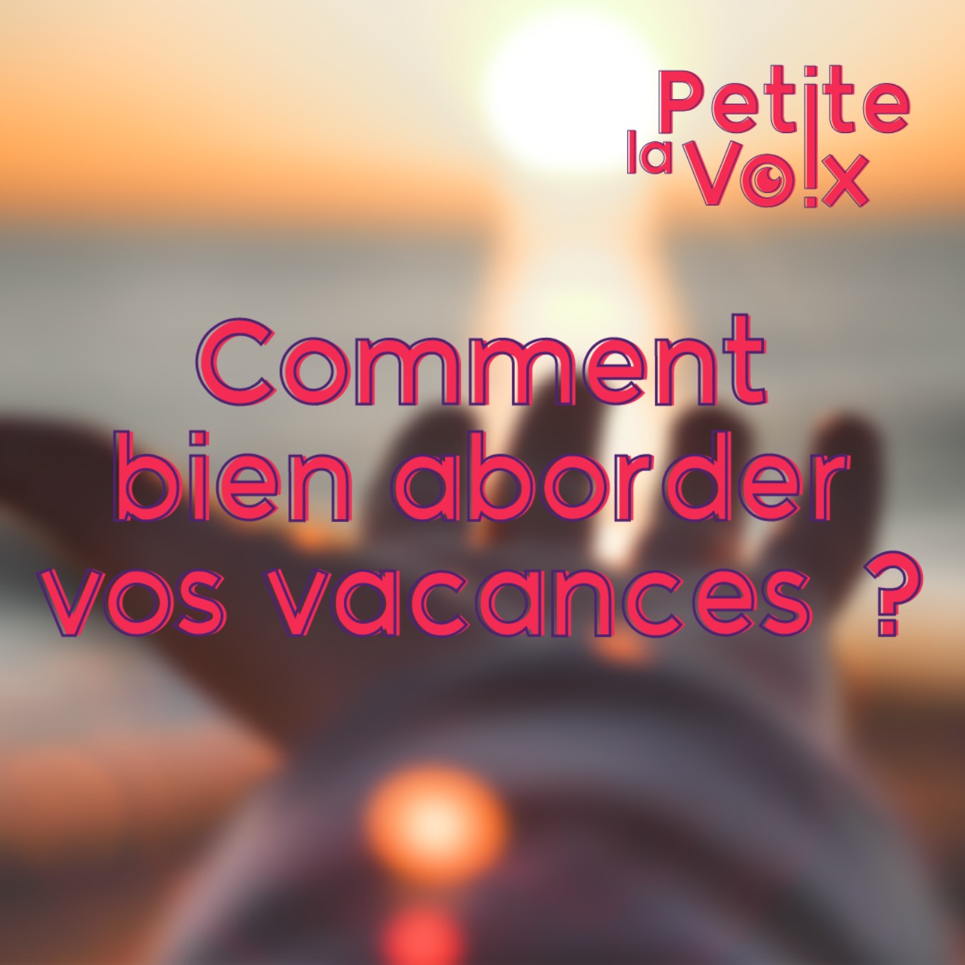 Comment bien aborder vos vacances ? - La Petite Voix