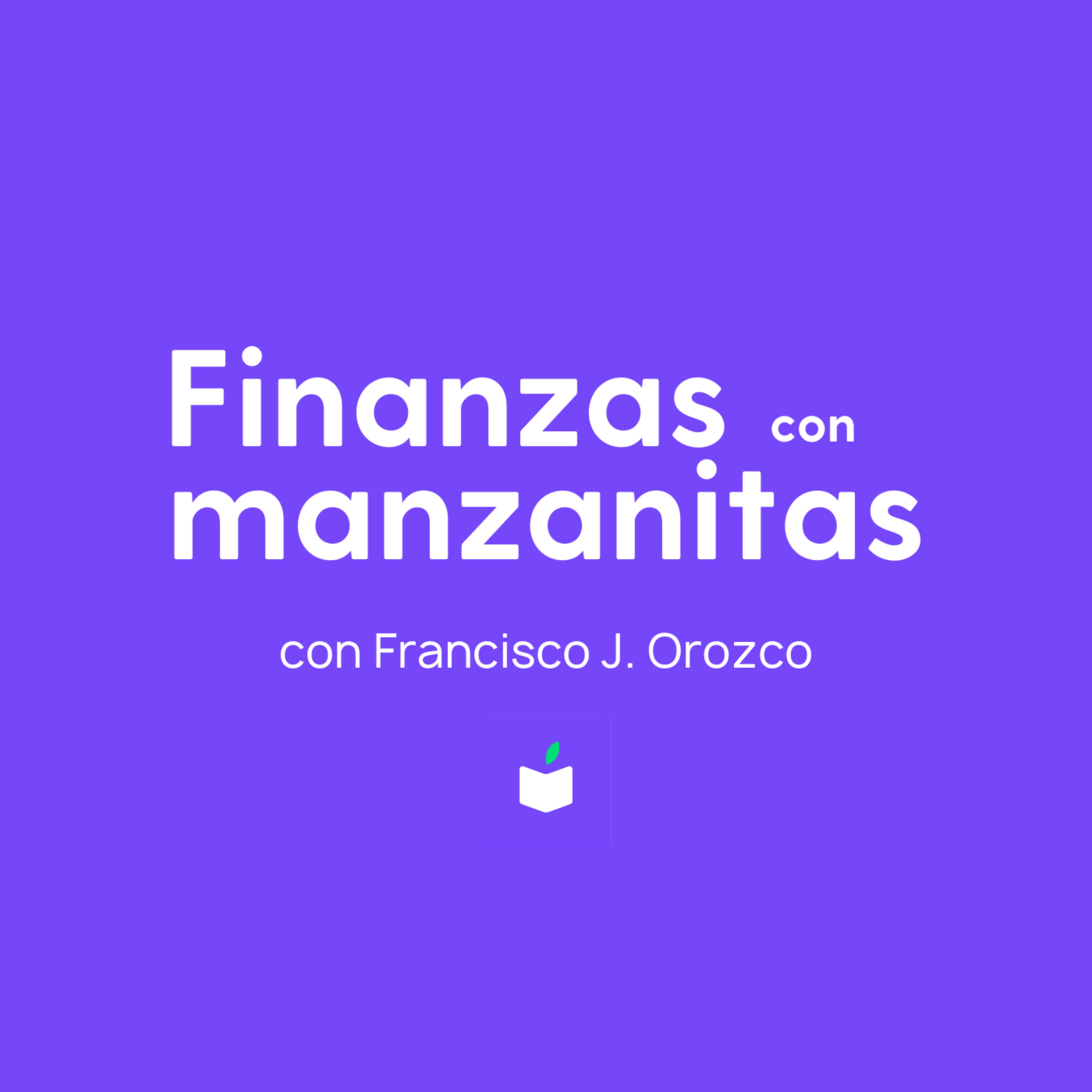 Finanzas con manzanitas con Francisco J. Orozco