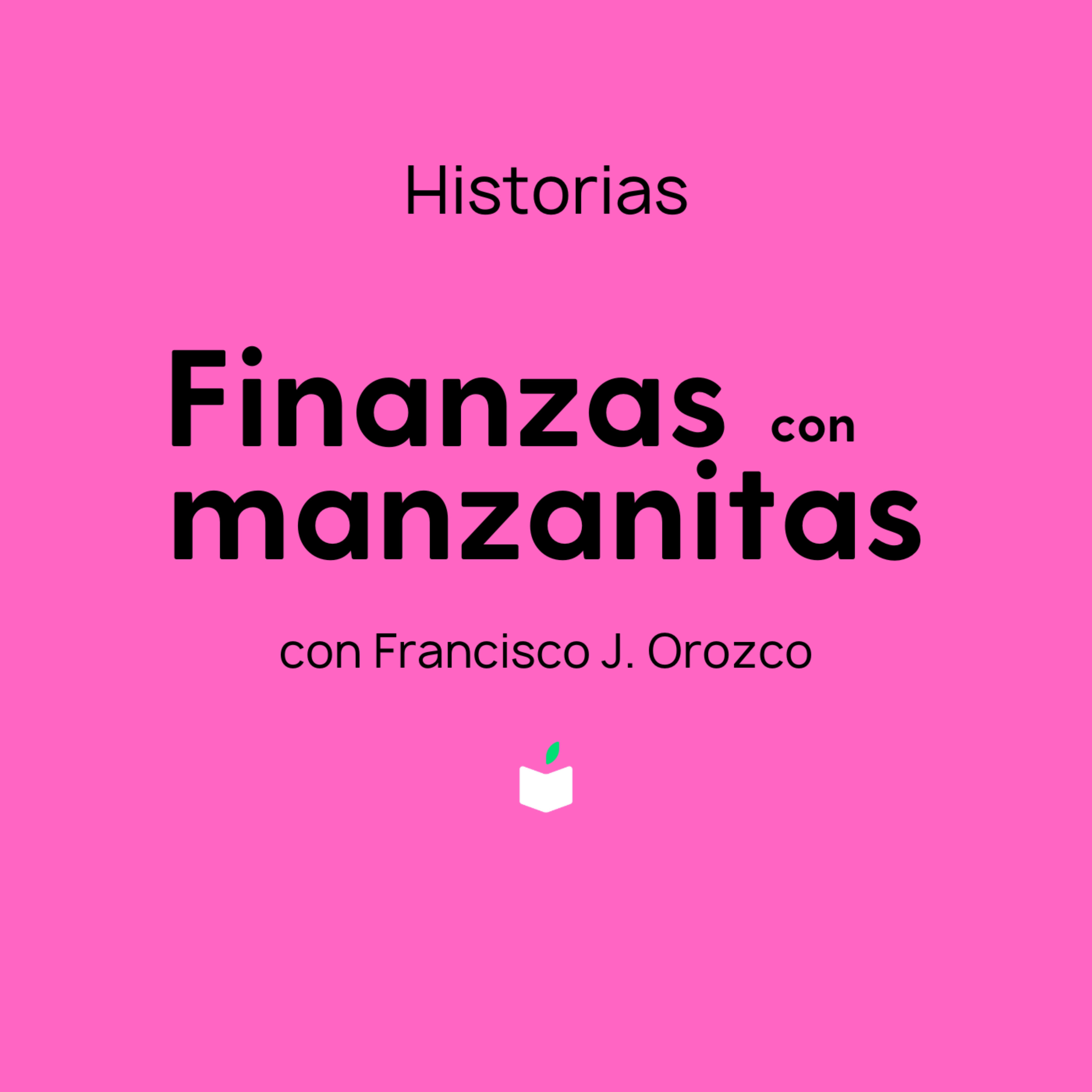 Finanzas con manzanitas con Francisco J. Orozco