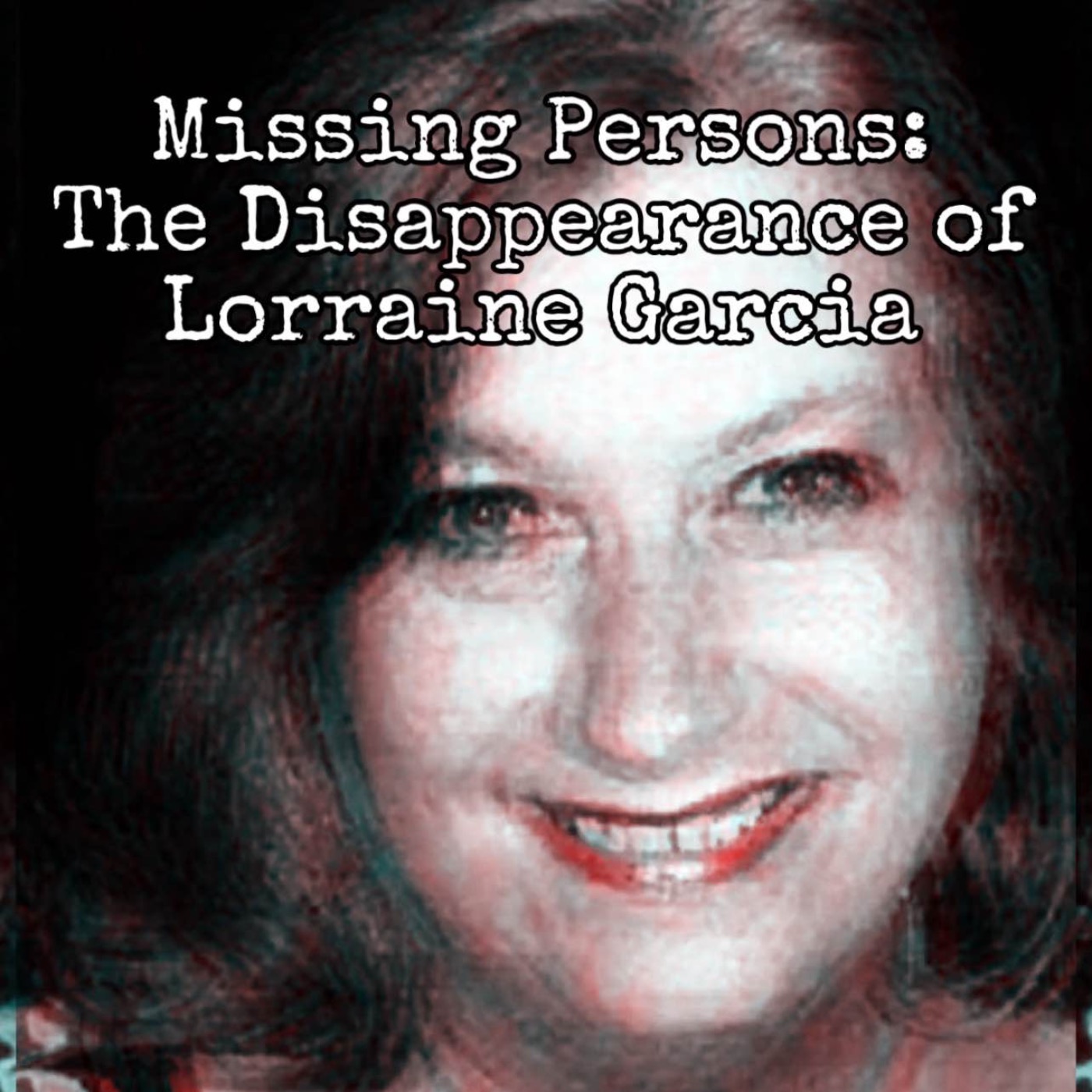 cover art for Episode 71: Missing Persons- The Disappearance of Lorraine Garcia