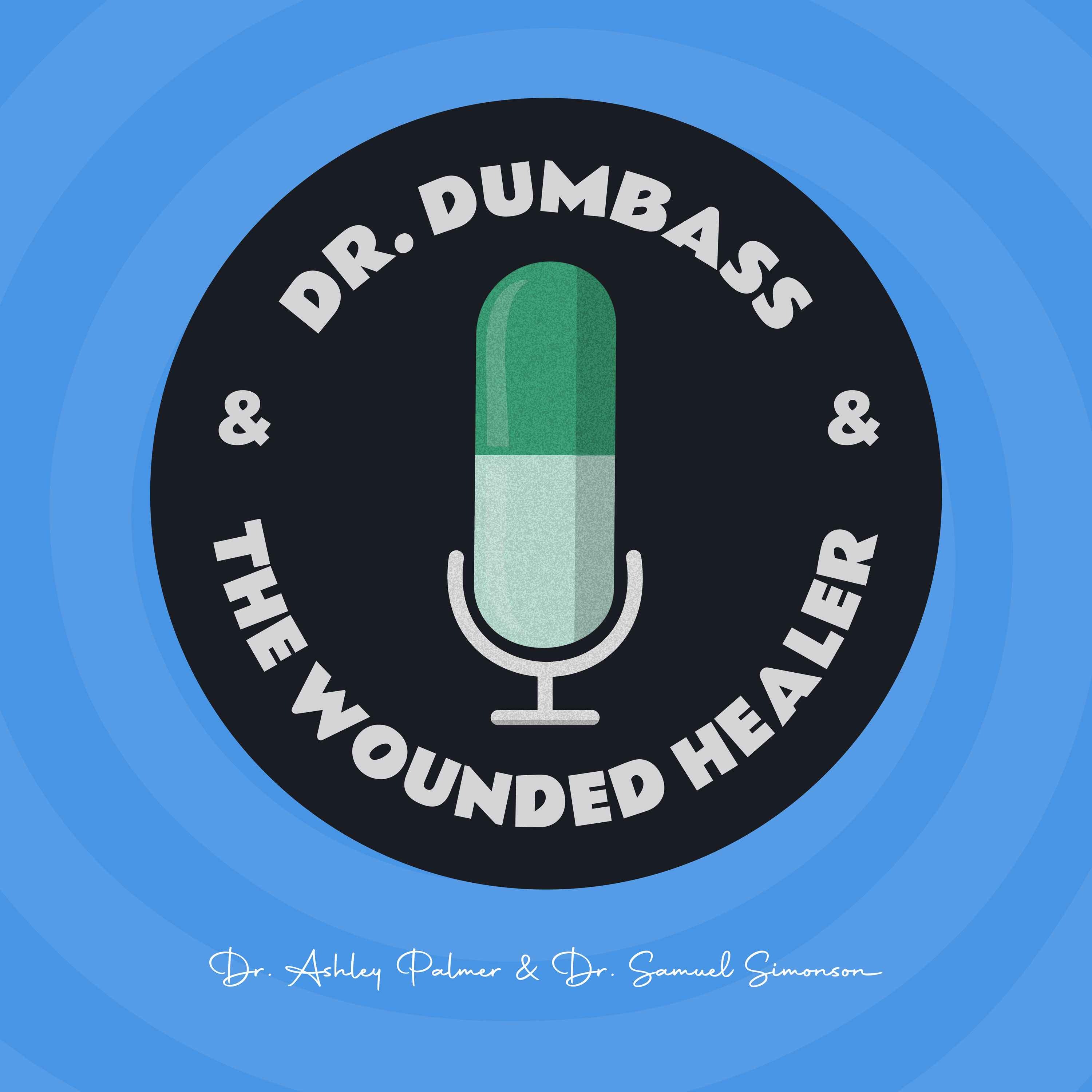 Dr. Dumbass & The Wounded Healer