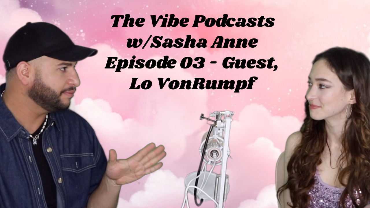 The Vibe Podcasts with Sasha Anne Episode 03 - Guest, Lo VonRumpf episode artwork